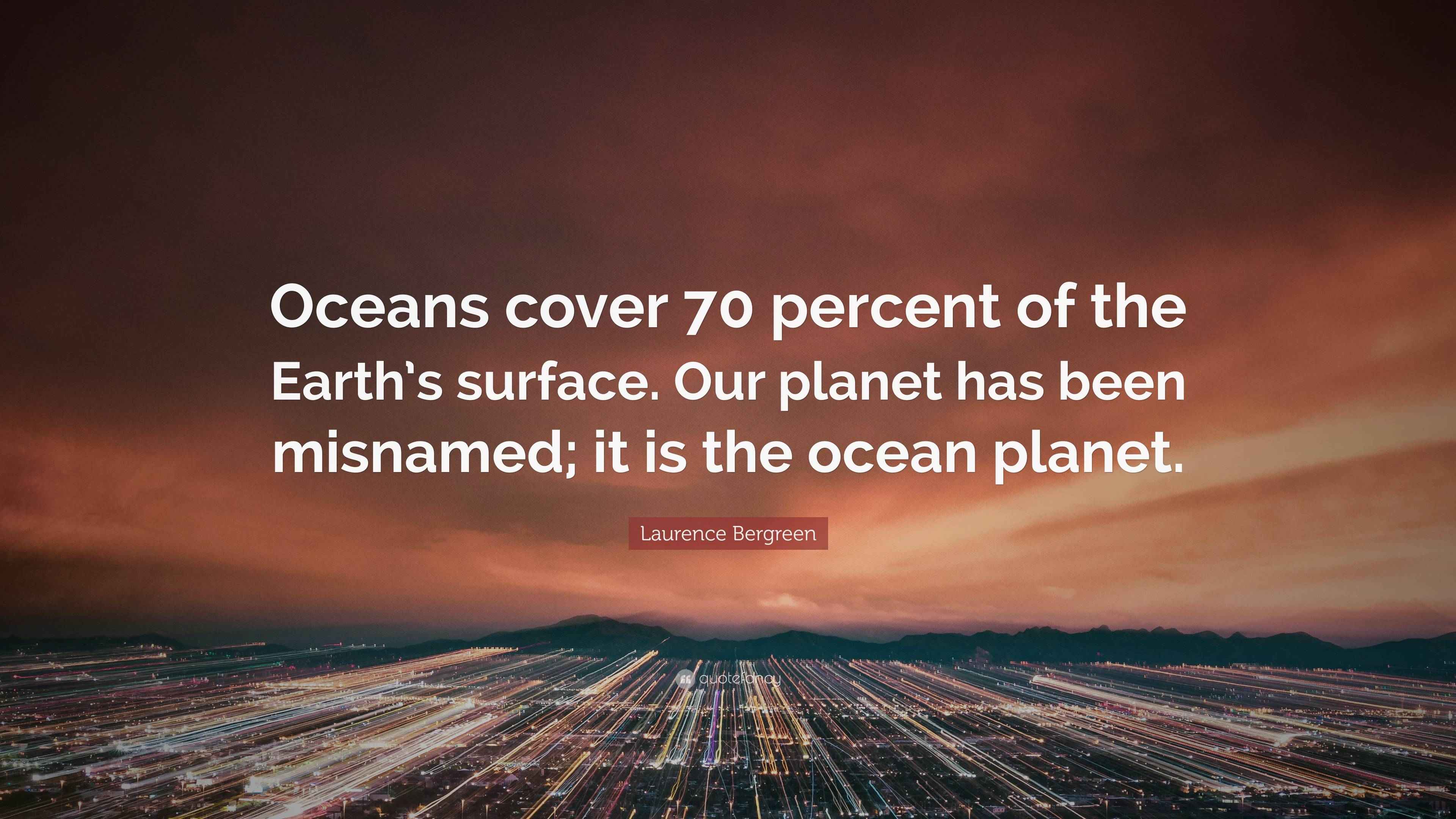 Laurence Bergreen Quote: “Oceans cover 70 percent of the Earth’s ...