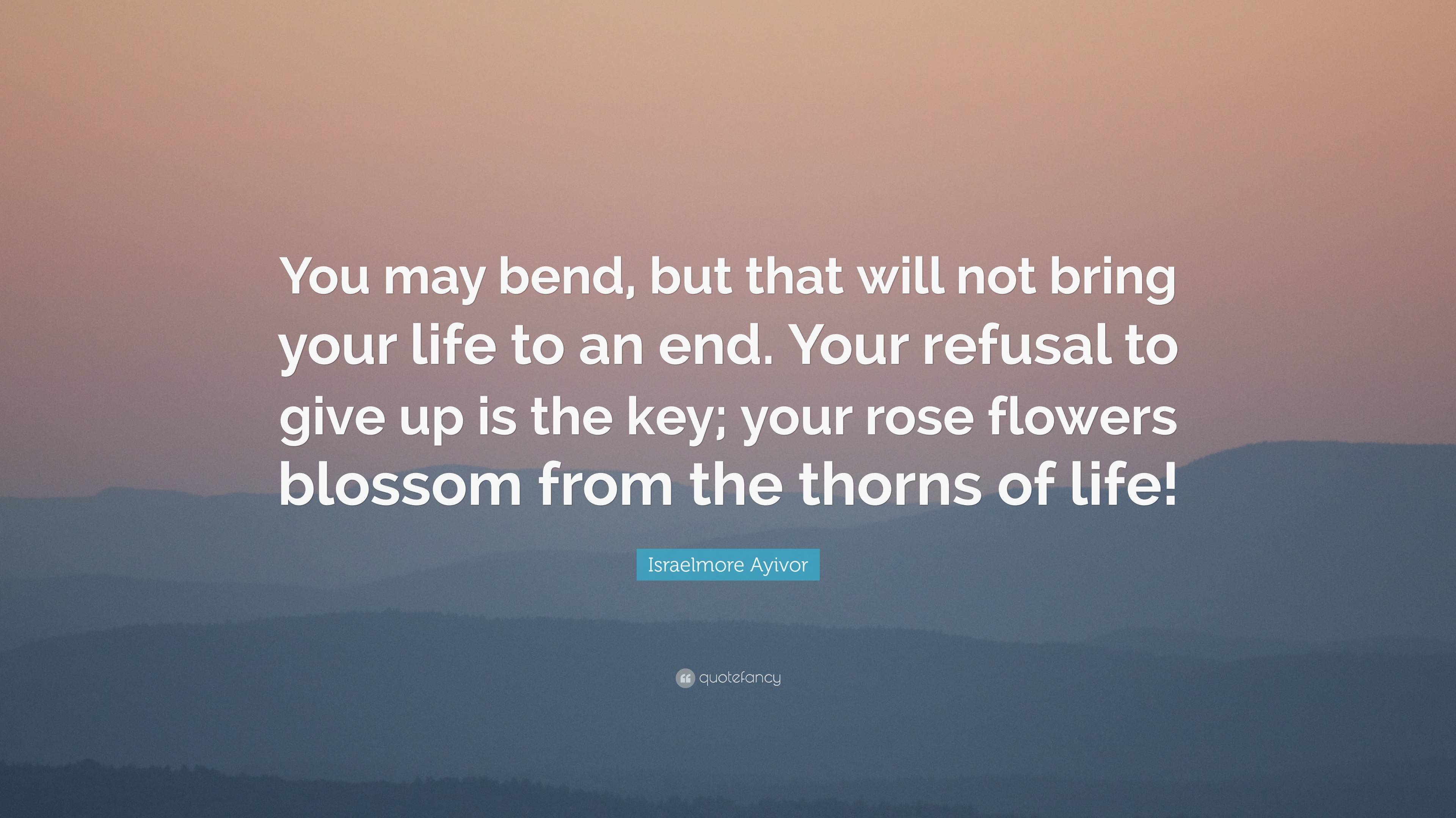 Israelmore Ayivor Quote “you May Bend But That Will Not Bring Your