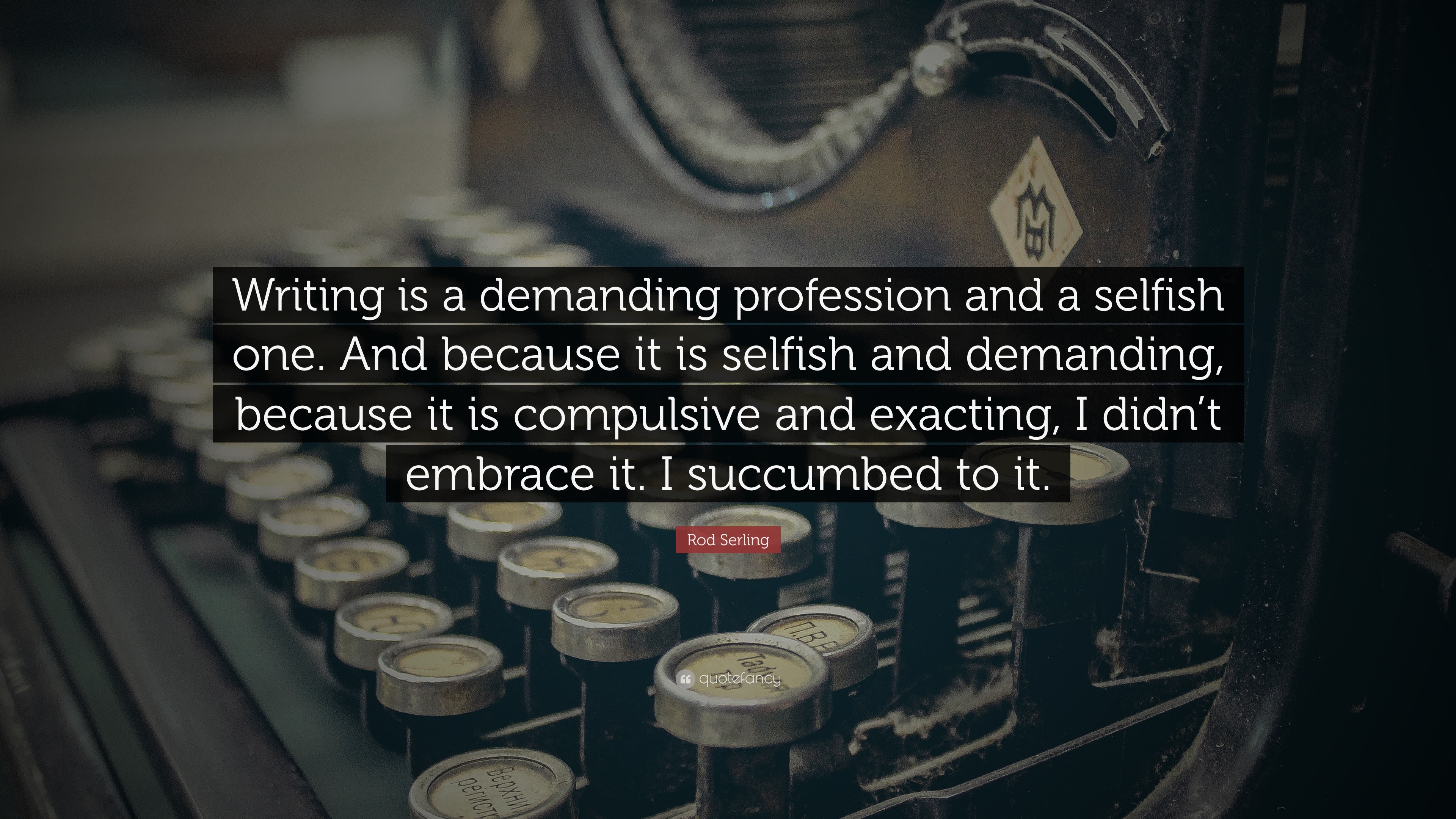 Rod Serling Quote: “Writing is a demanding profession and a selfish one ...