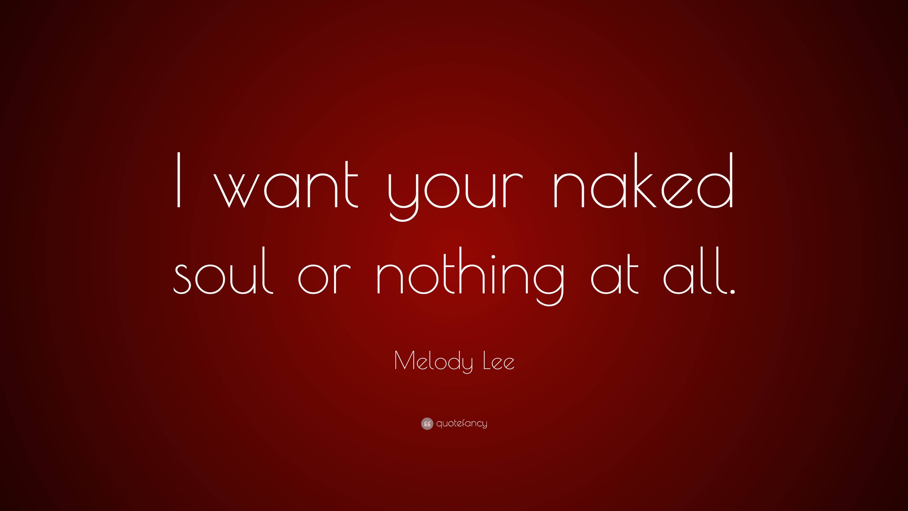 Melody Lee Quote: “I want your naked soul or nothing at all.”