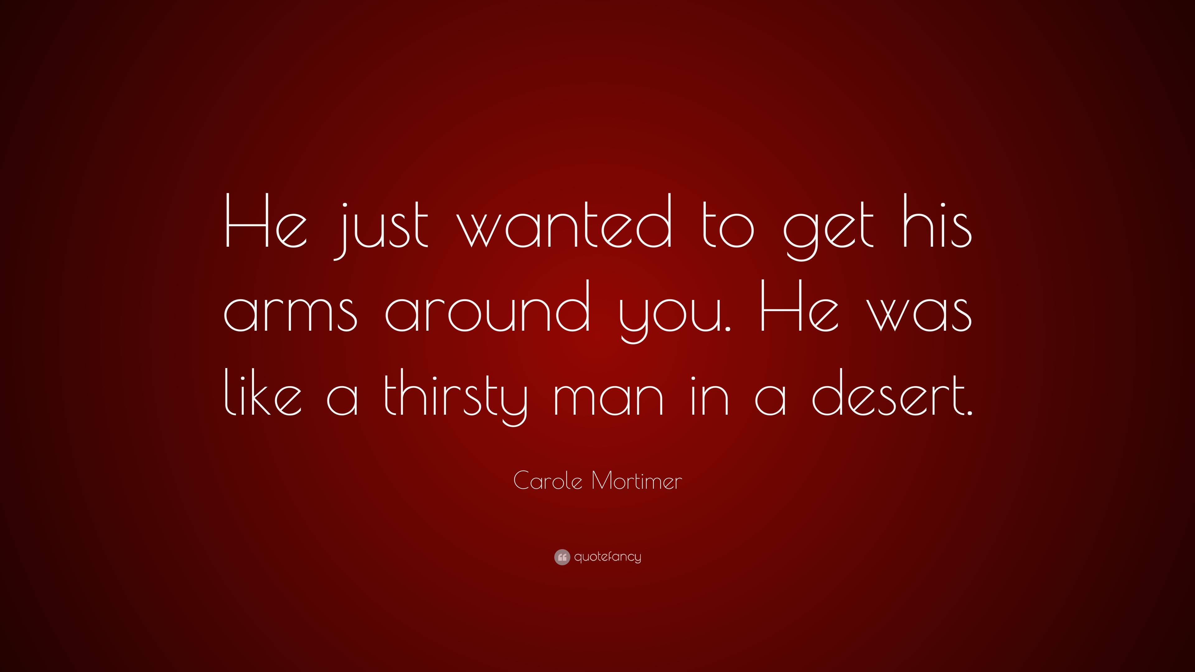 carole-mortimer-quote-he-just-wanted-to-get-his-arms-around-you-he