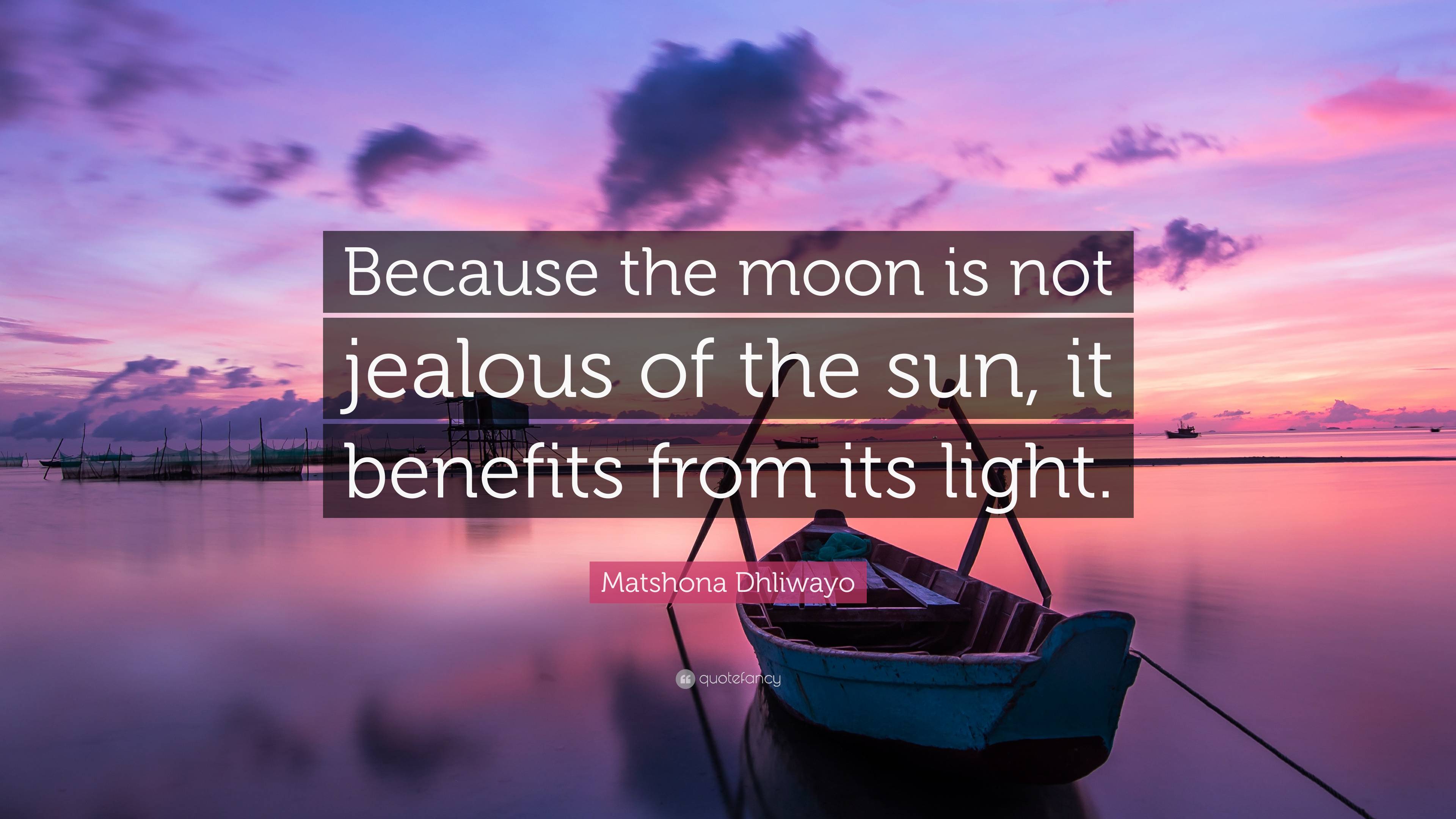 Matshona Dhliwayo Quote: “Because the moon is not jealous of the sun ...