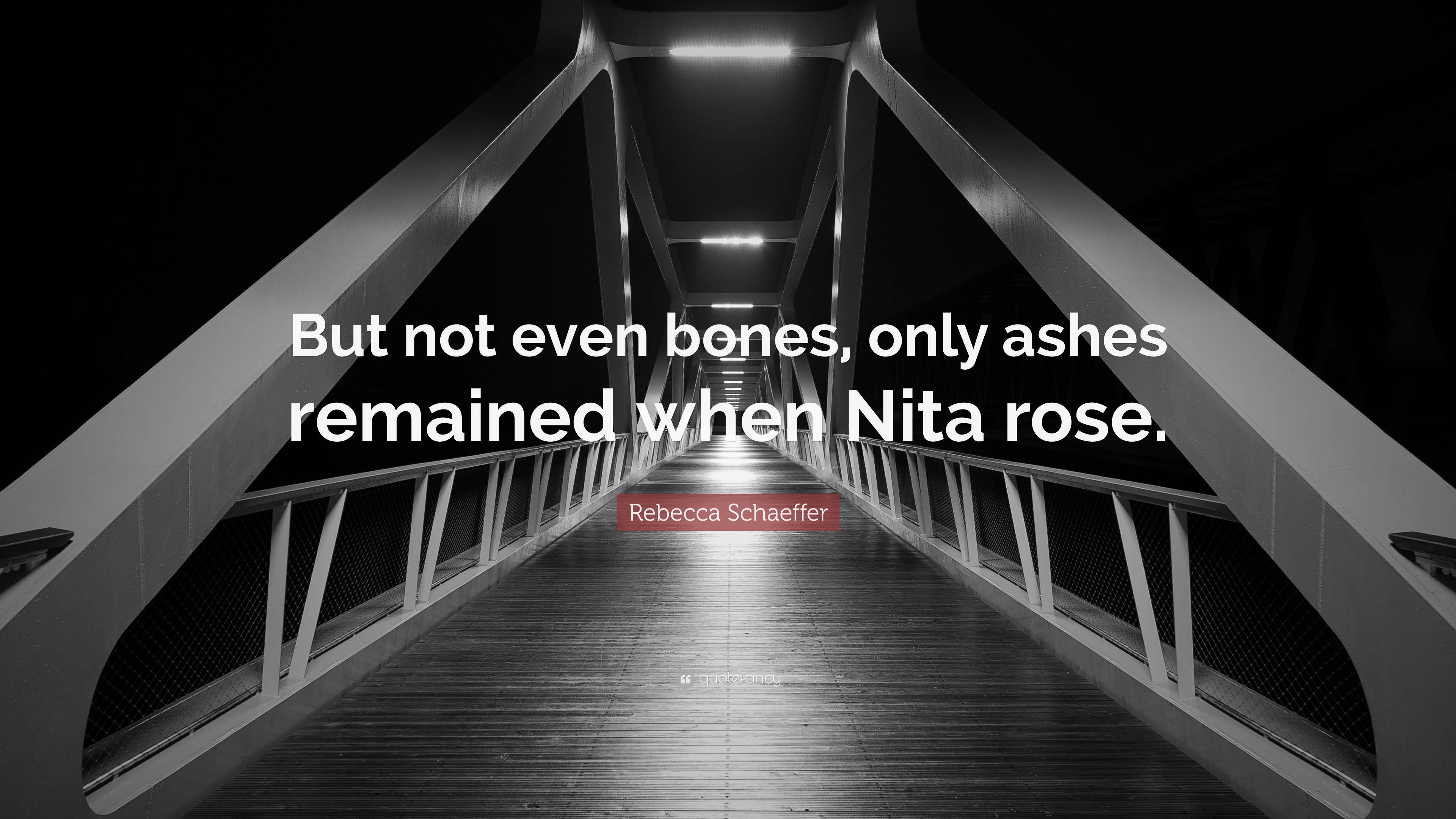 Rebecca Schaeffer Quote: “But not even bones, only ashes remained when ...