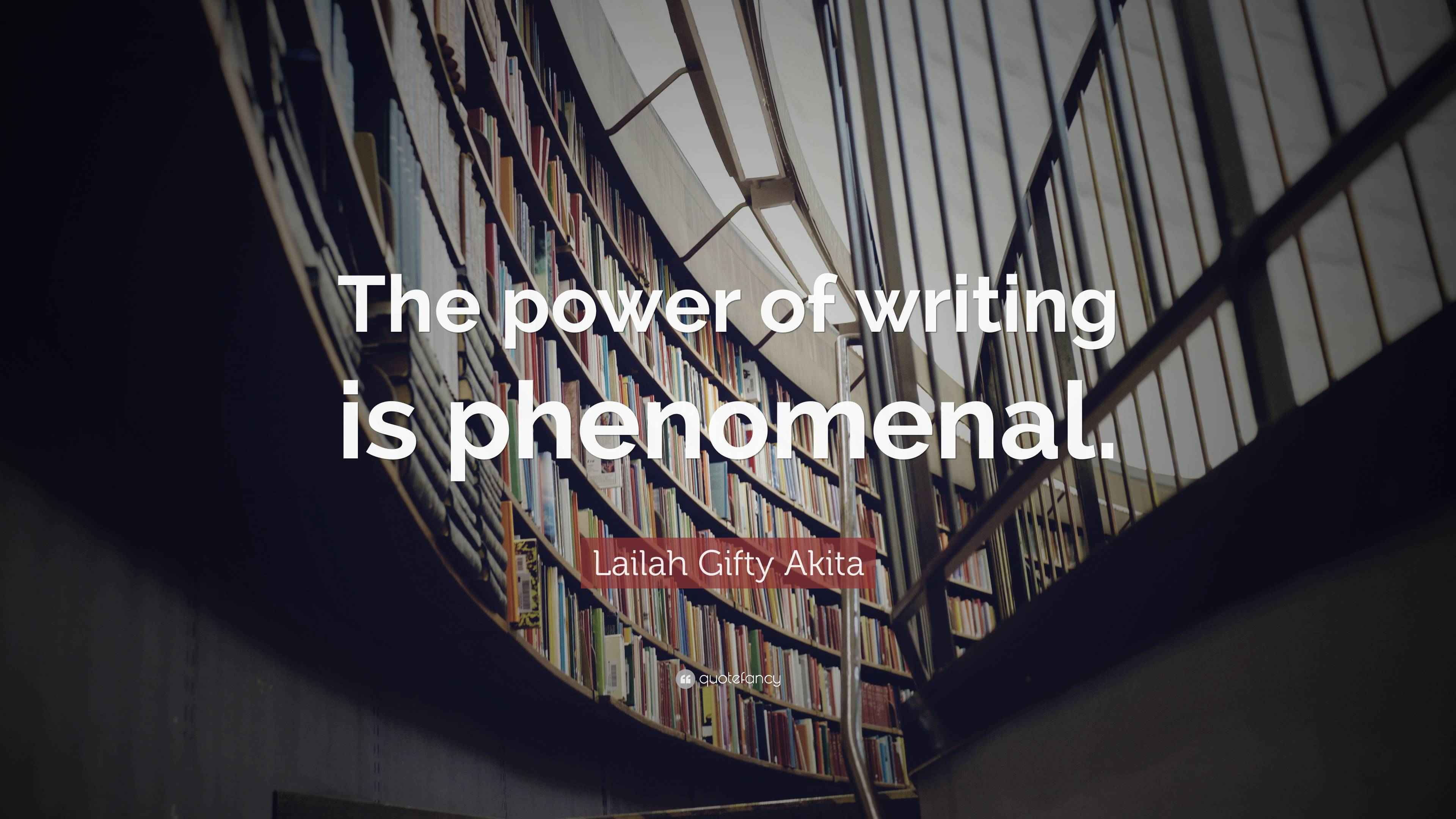 Power Off Written Lailah Gifty Akita Quote: “The power of writing is phenomenal.”
