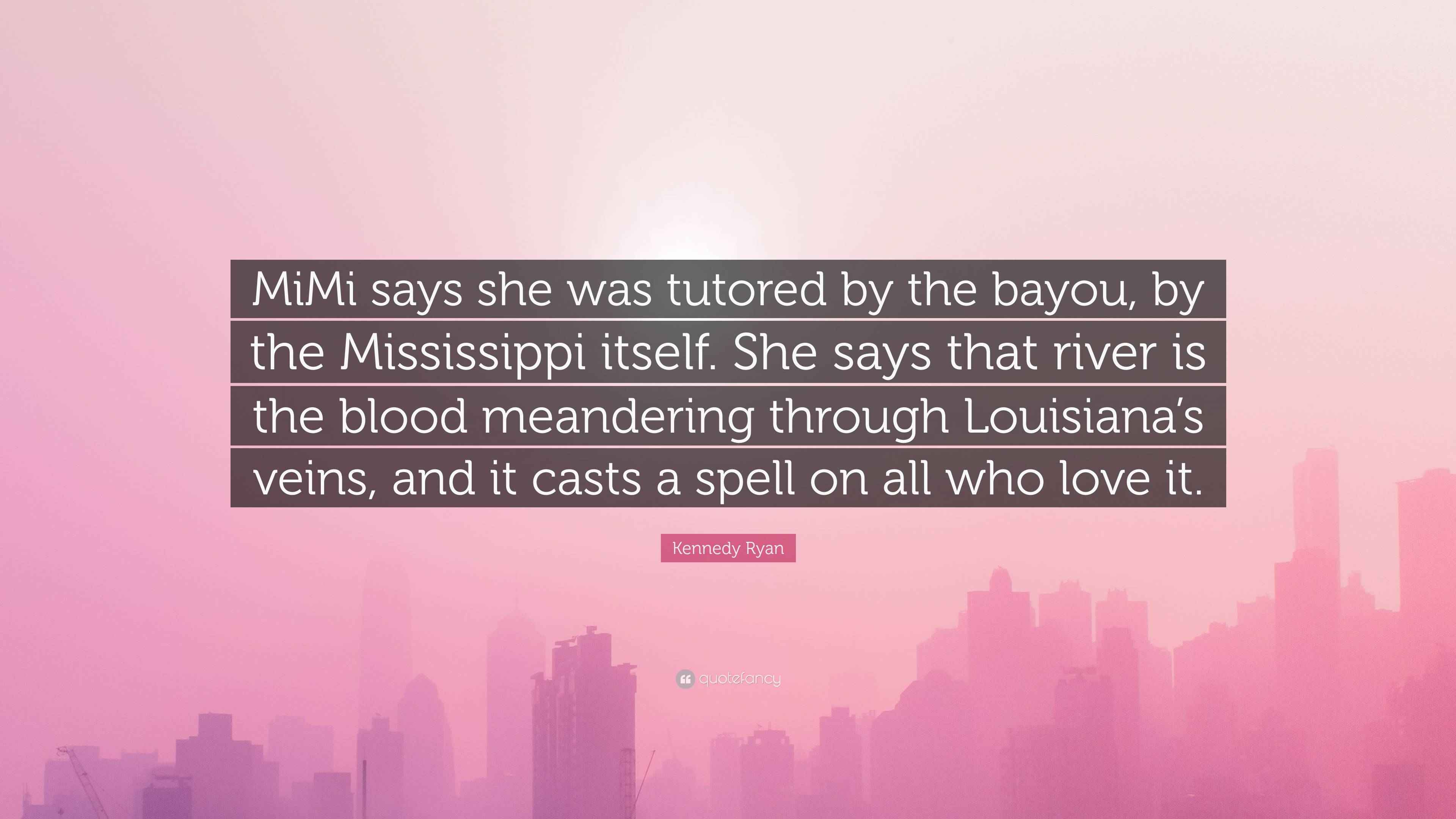 Kennedy Ryan Quote “MiMi says she was tutored by the bayou, by the