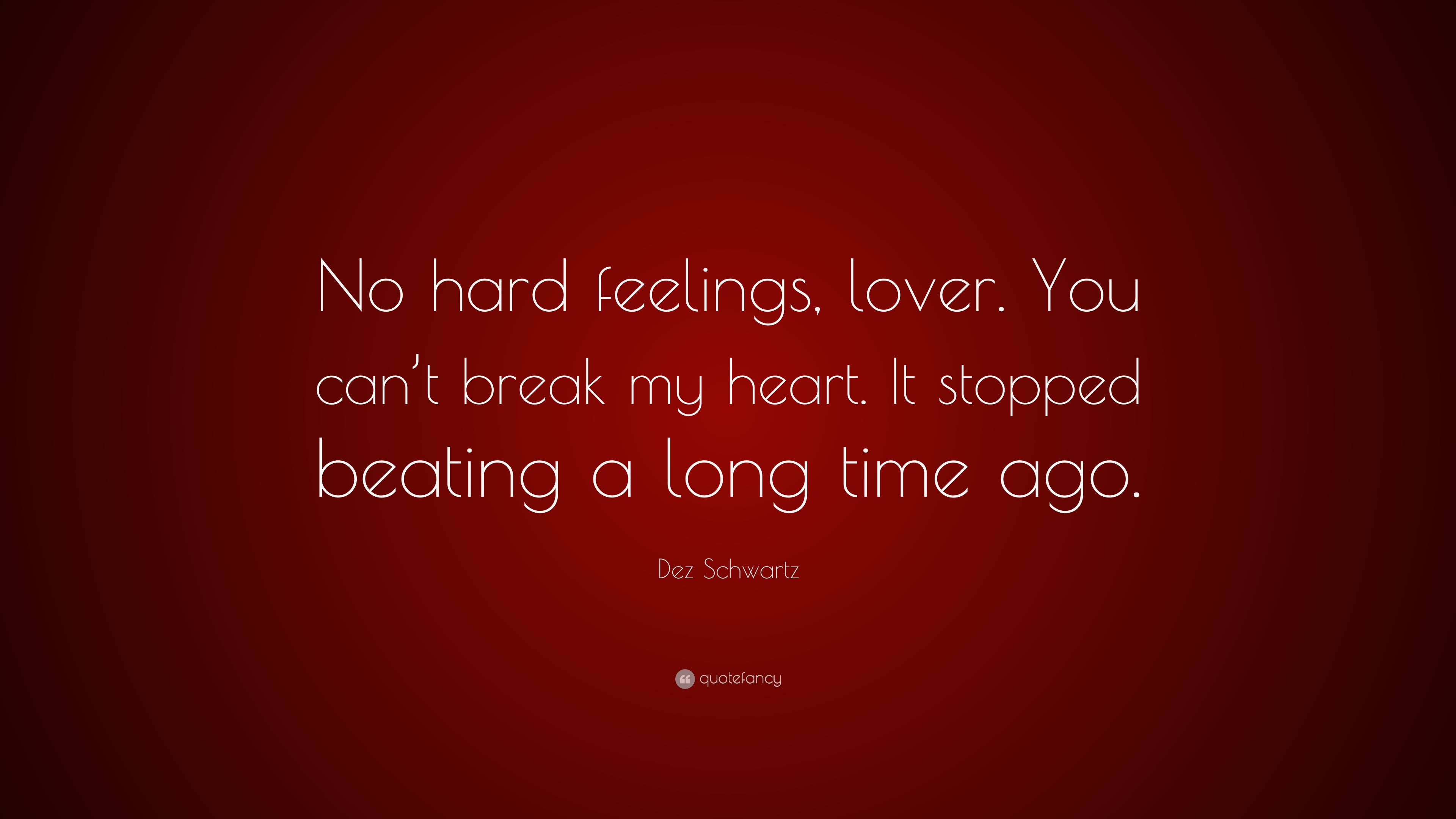 Dez Schwartz Quote: “No hard feelings, lover. You can't break my heart. It  stopped beating, image size:3840x2160