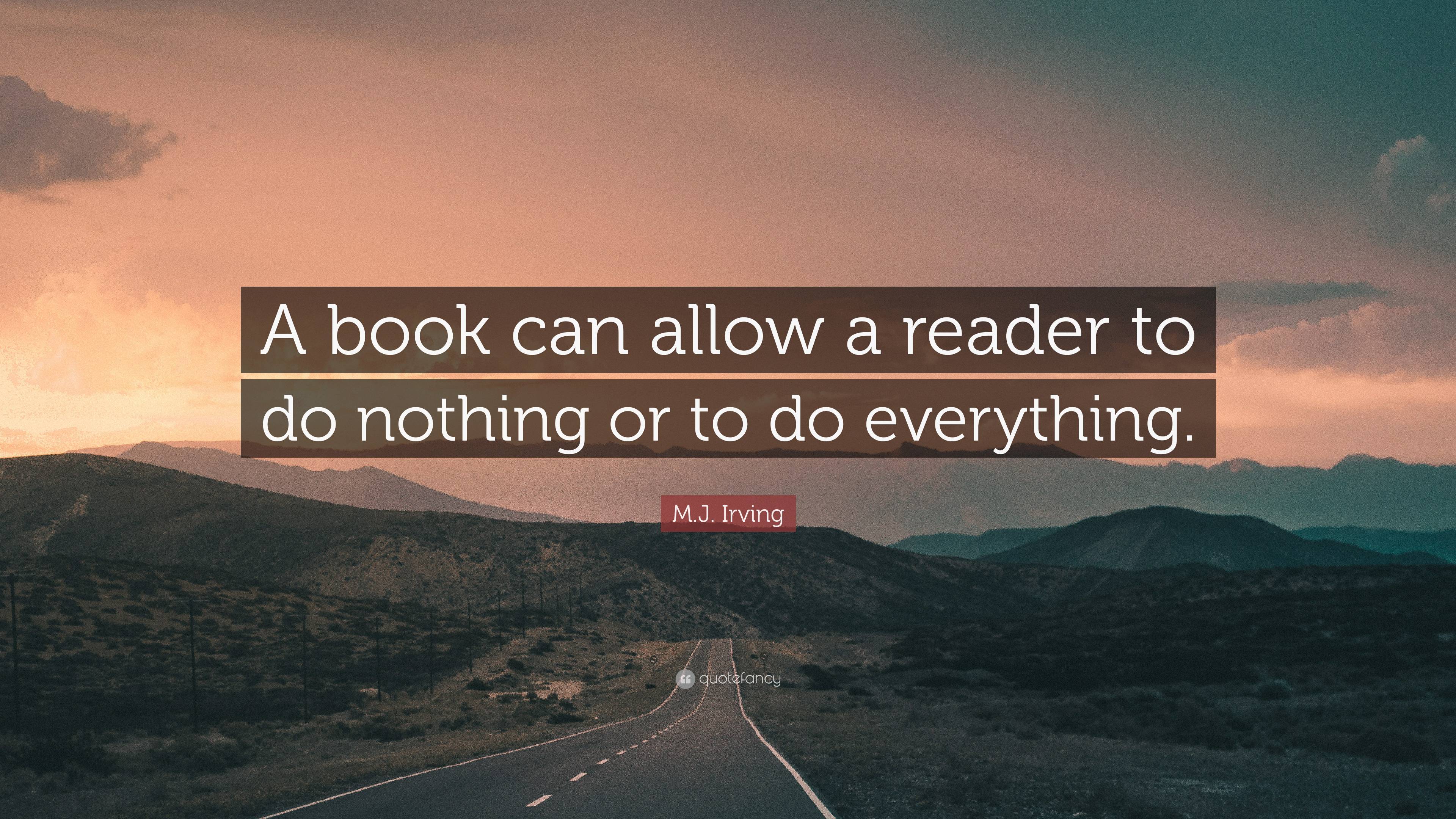 M.J. Irving Quote: “A book can allow a reader to do nothing or to do ...