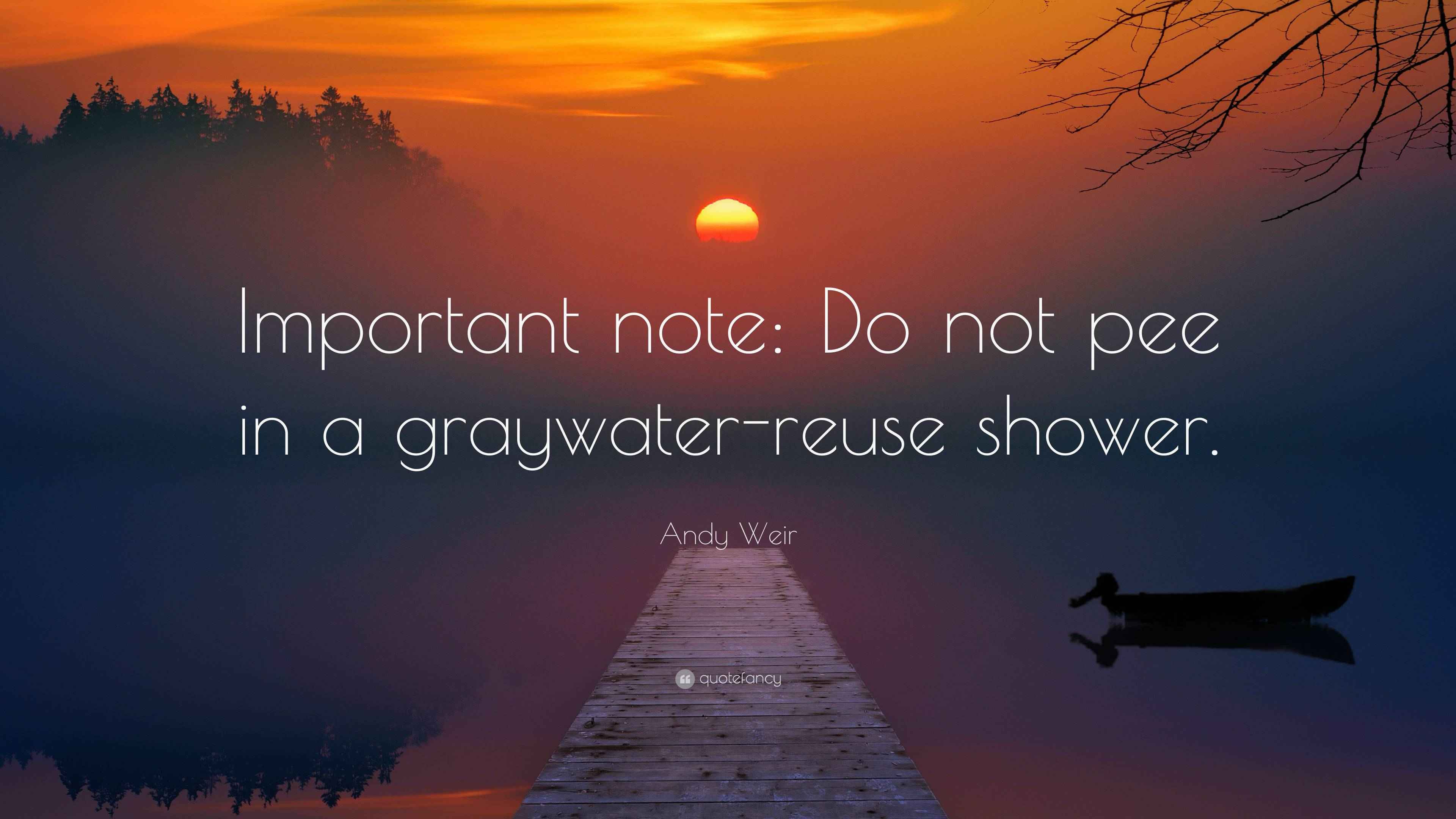 Andy Weir Quote “Important note Do not pee in a graywaterreuse shower.”