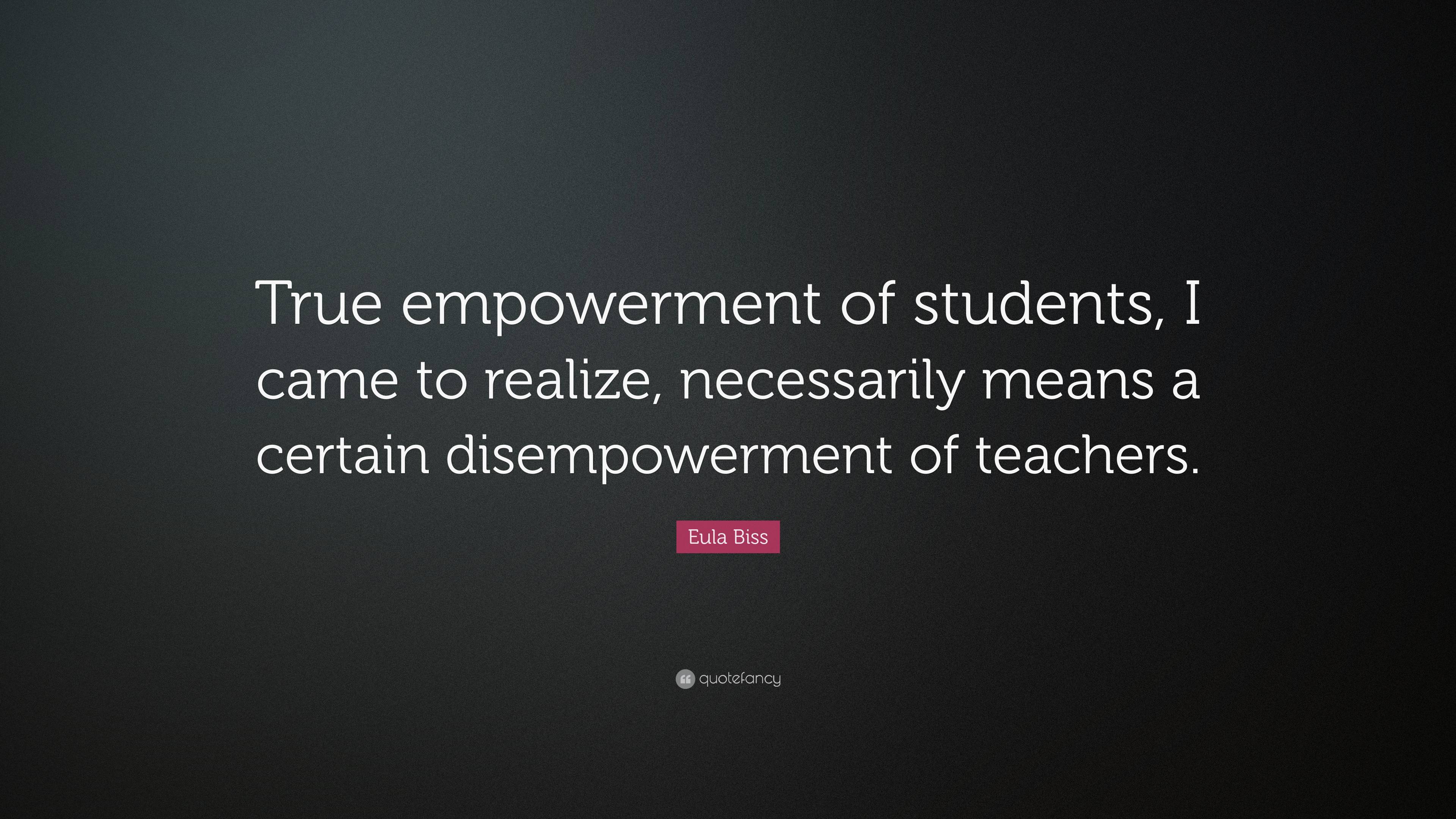 Eula Biss Quote: “True empowerment of students, I came to realize ...