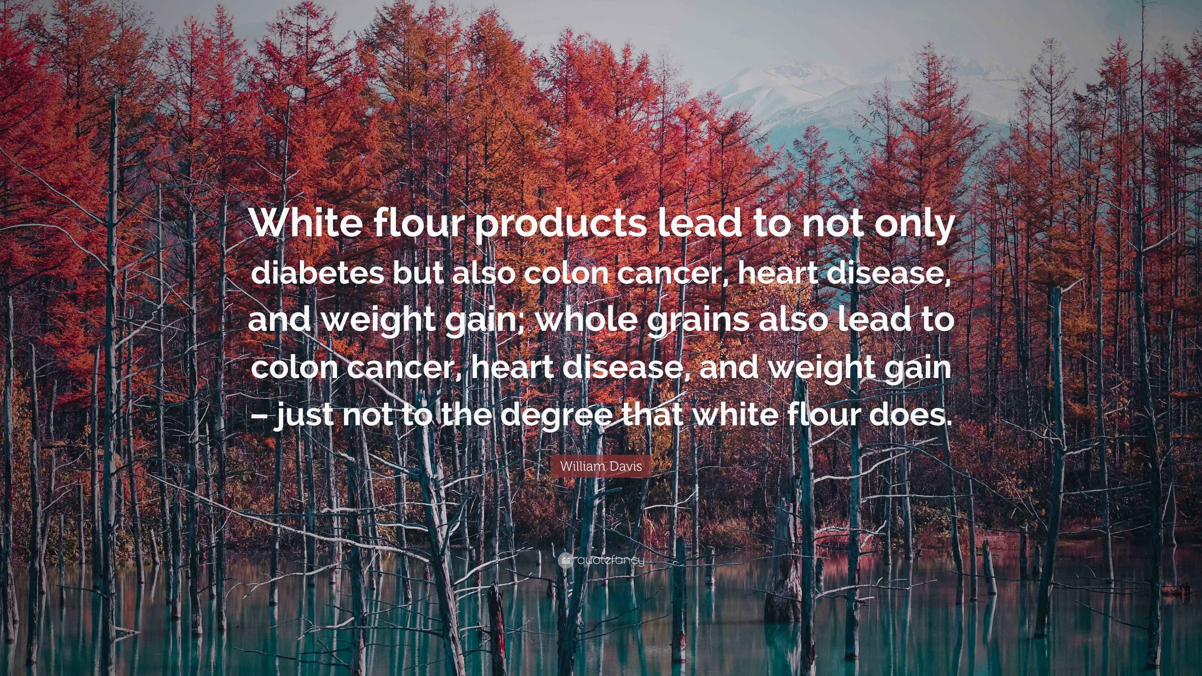 William Davis Quote “White flour products lead to not only diabetes