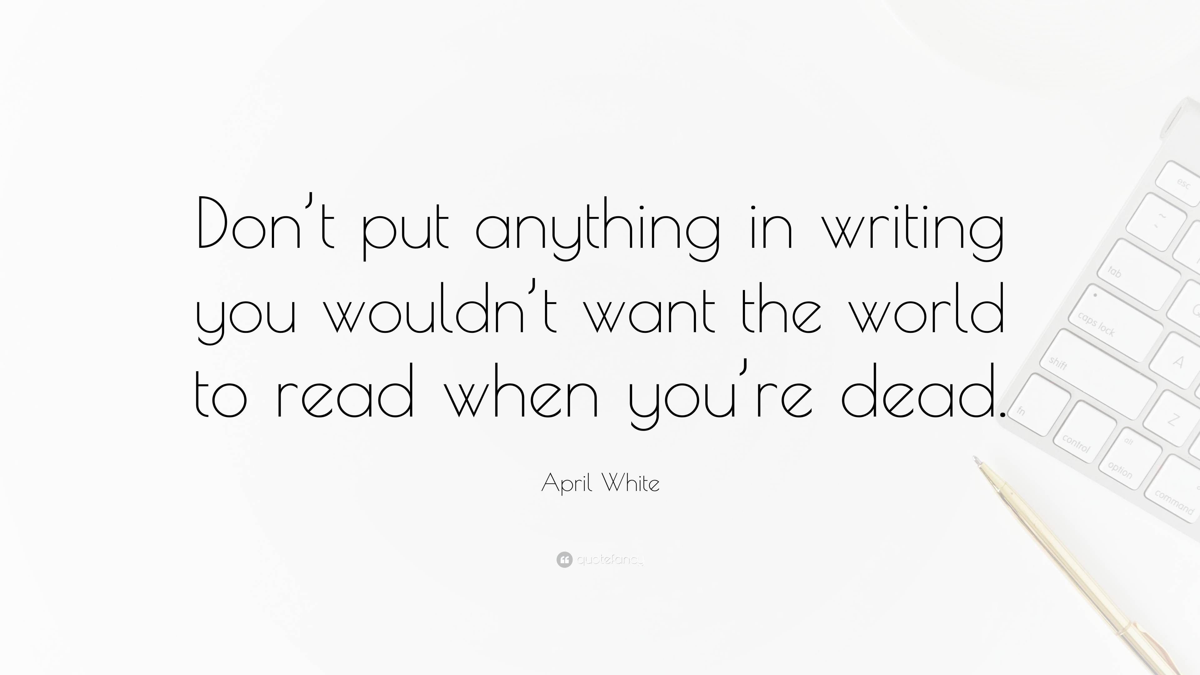 April White Quote: “don’t Put Anything In Writing You Wouldn’t Want The 