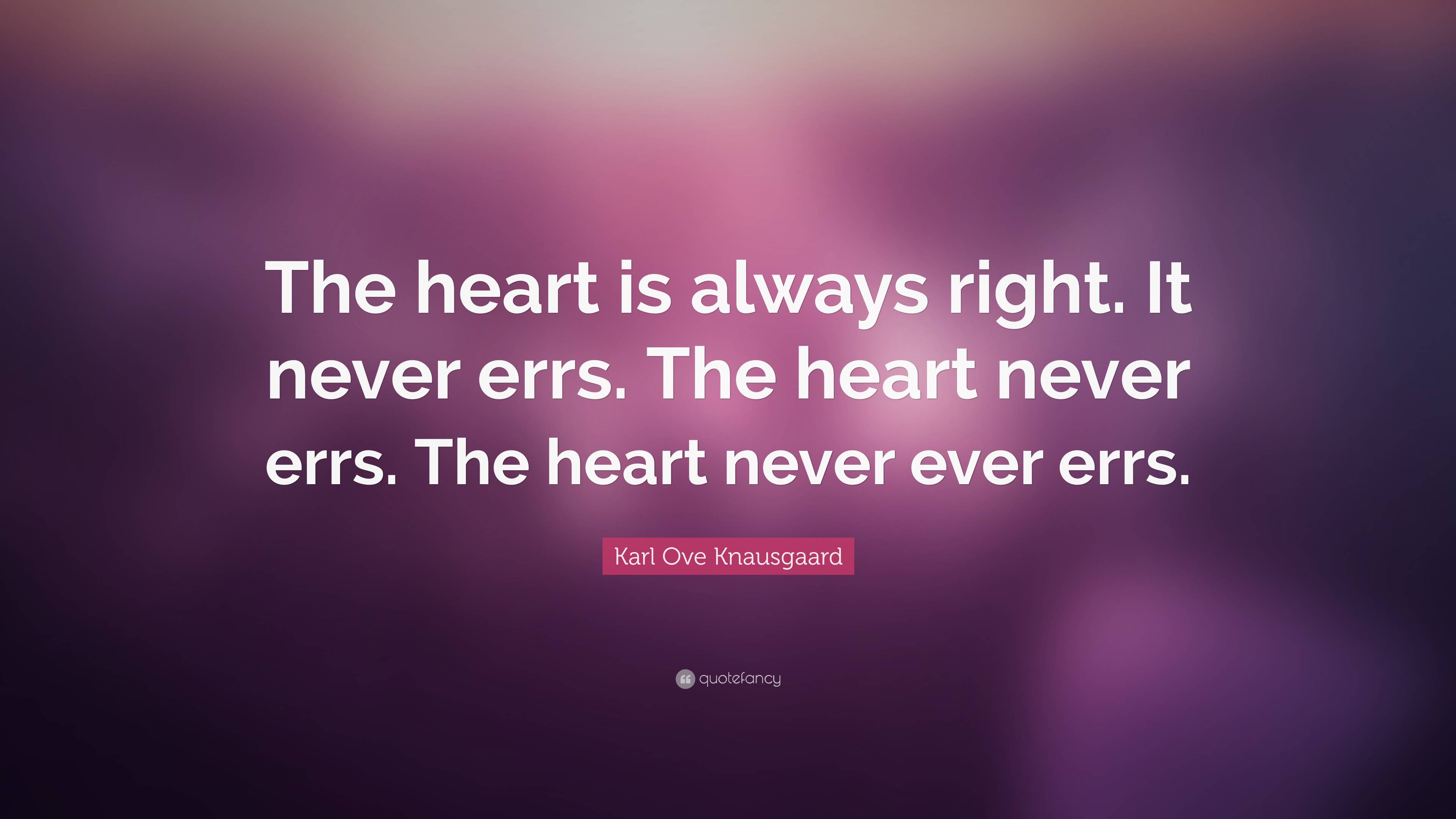 Karl Ove Knausgaard Quote: “The heart is always right. It never errs ...