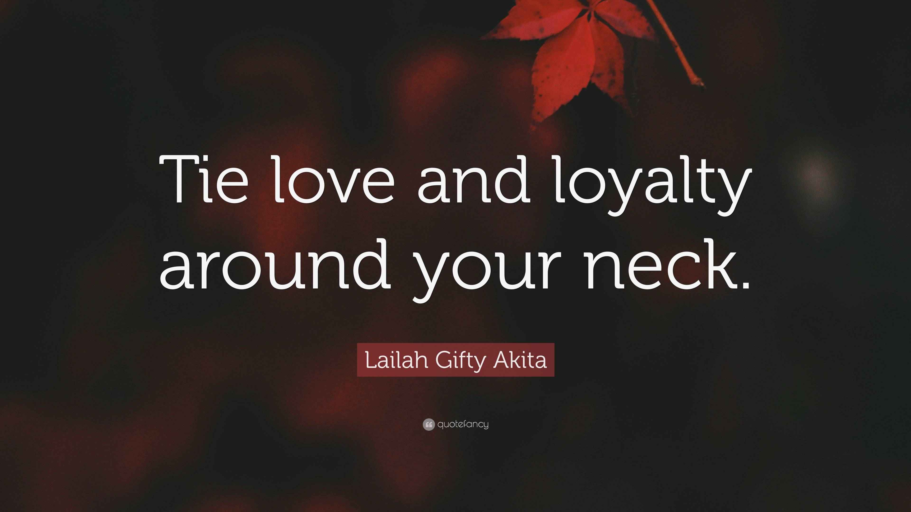 Lailah Gifty Akita Quote “Tie love and loyalty around your neck.”