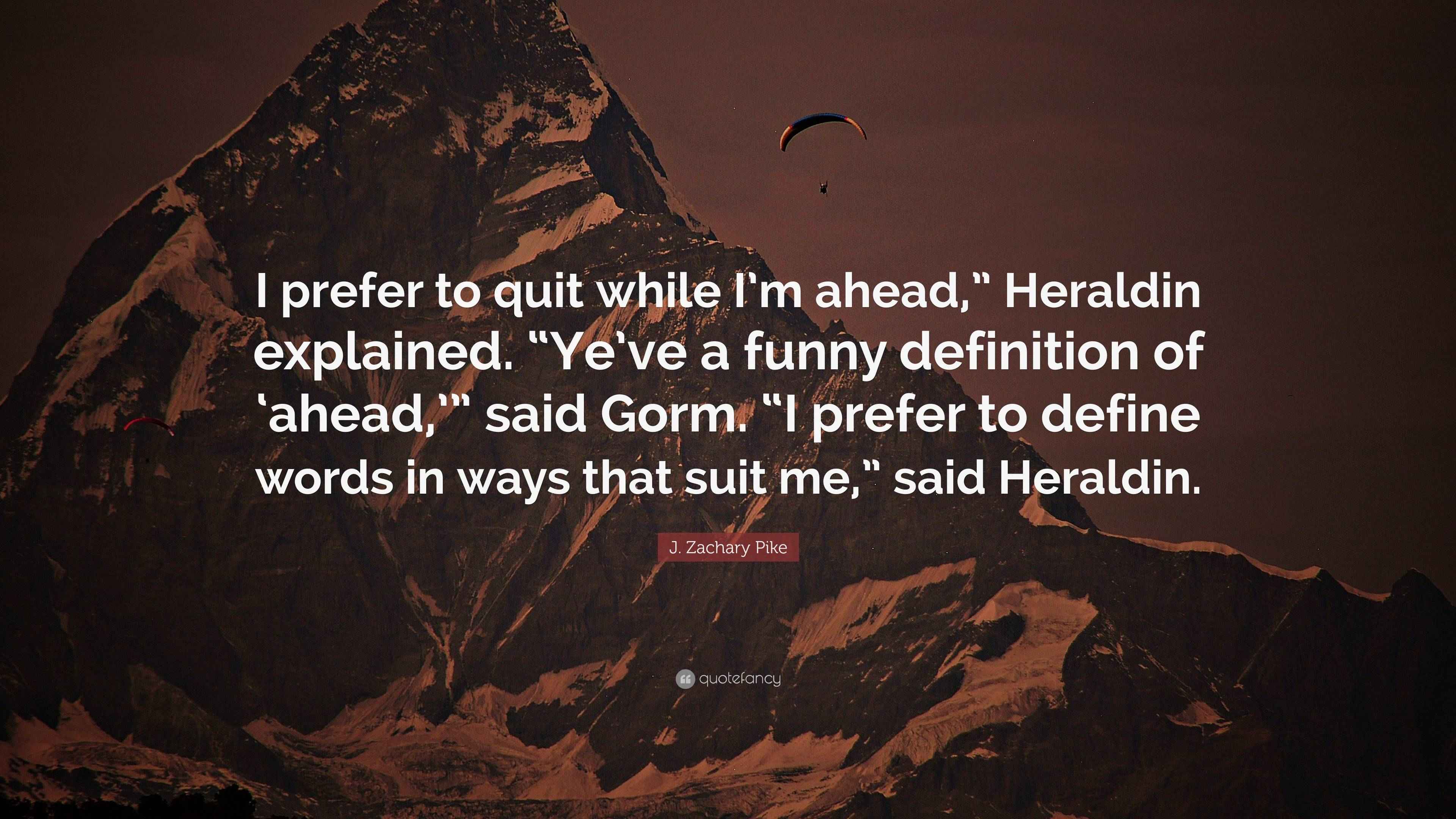 J. Zachary Pike Quote “I prefer to quit while I’m ahead,” Heraldin