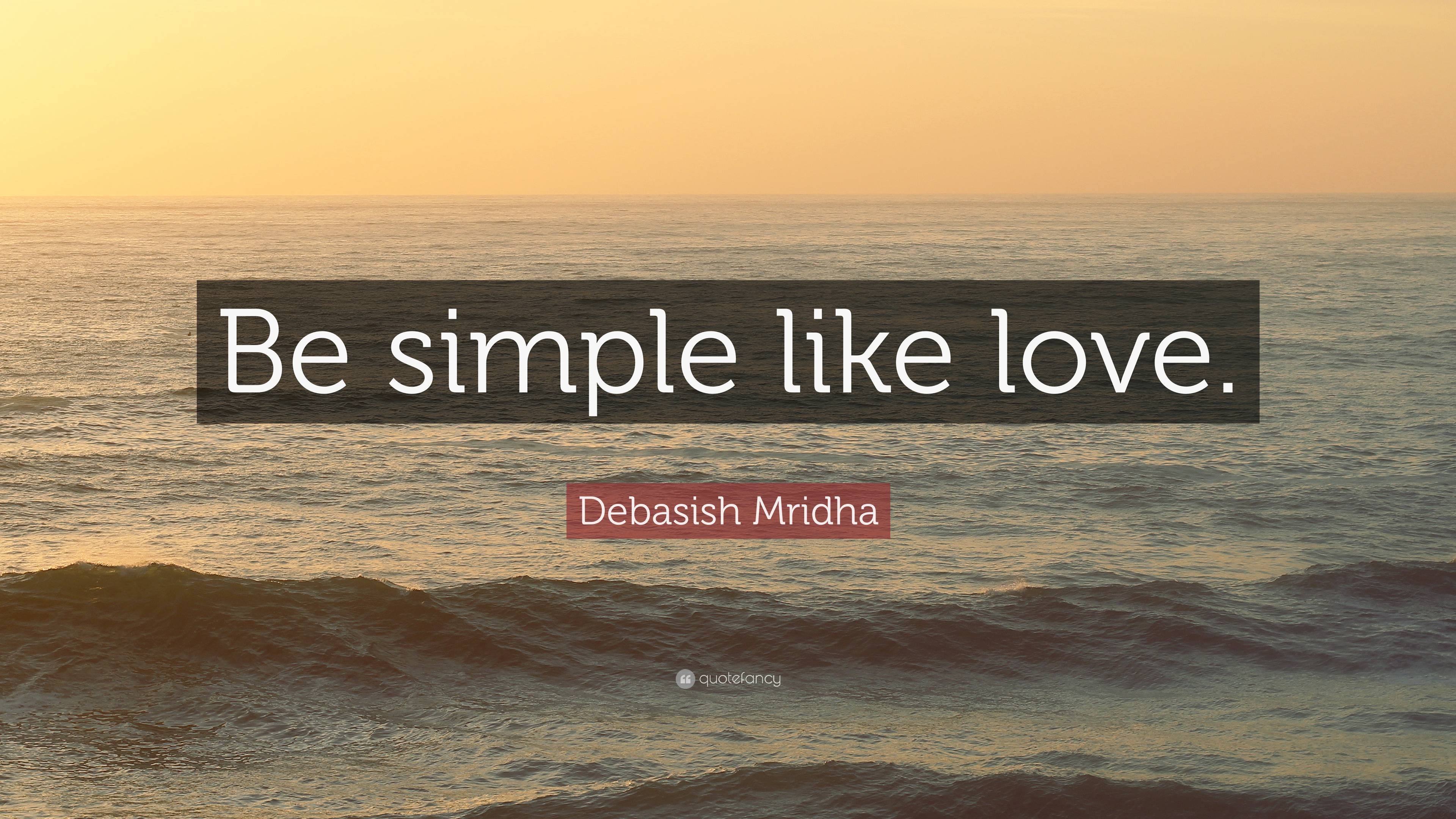 Debasish Mridha Quote “be Simple Like Love” 8383