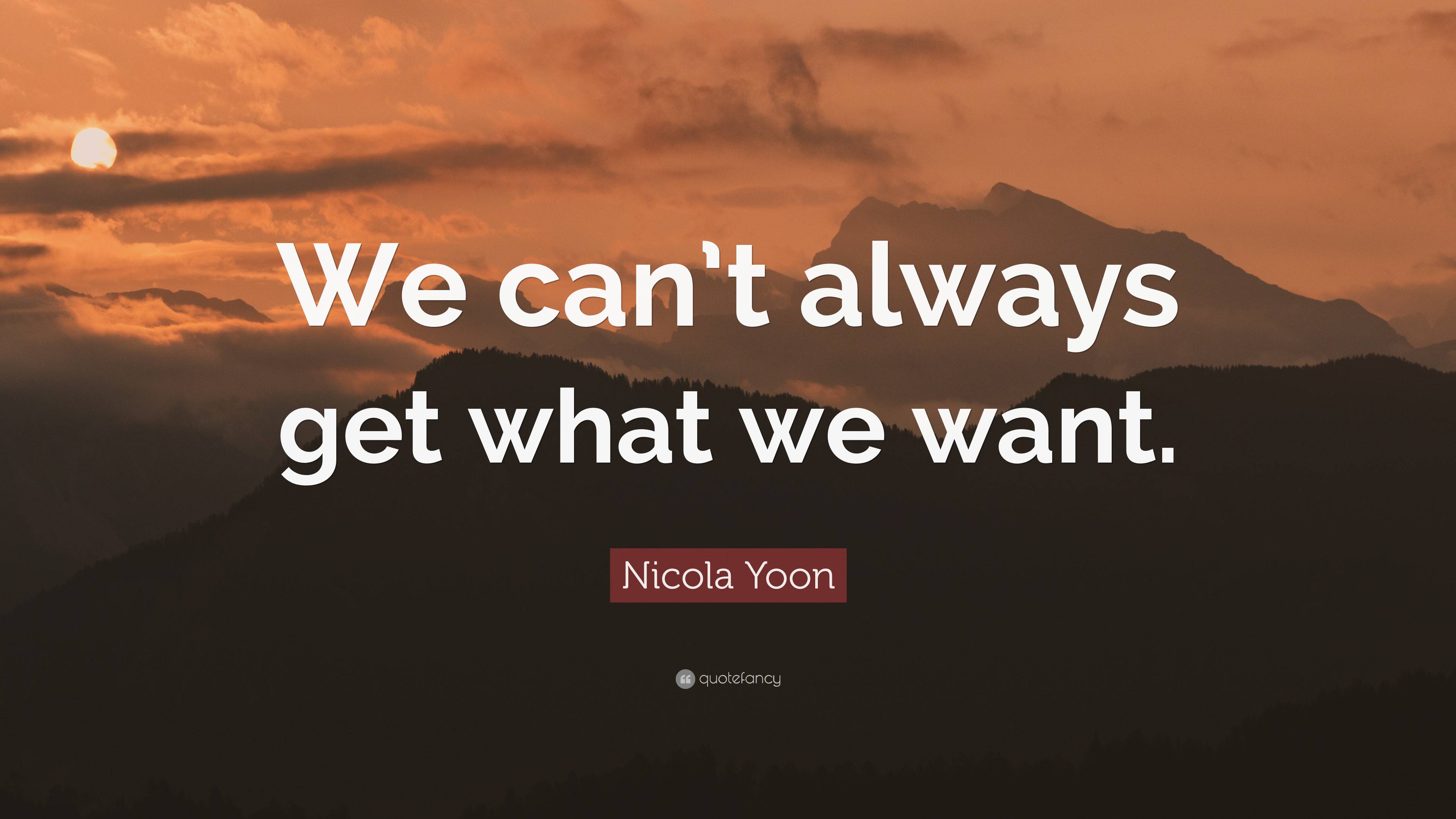 Nicola Yoon Quote “we Cant Always Get What We Want ”