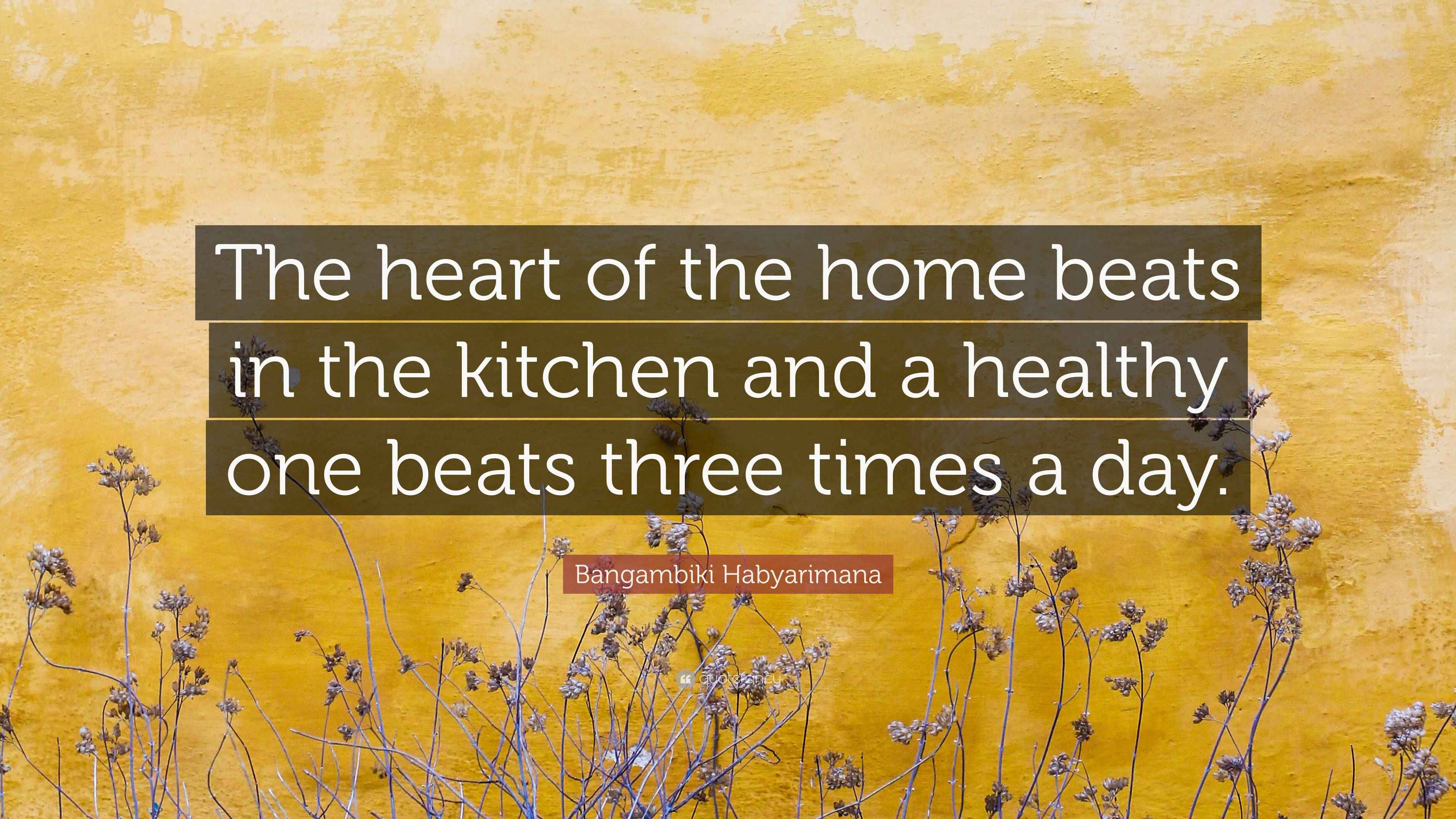 Bangambiki Habyarimana Quote “The heart of the home beats in the