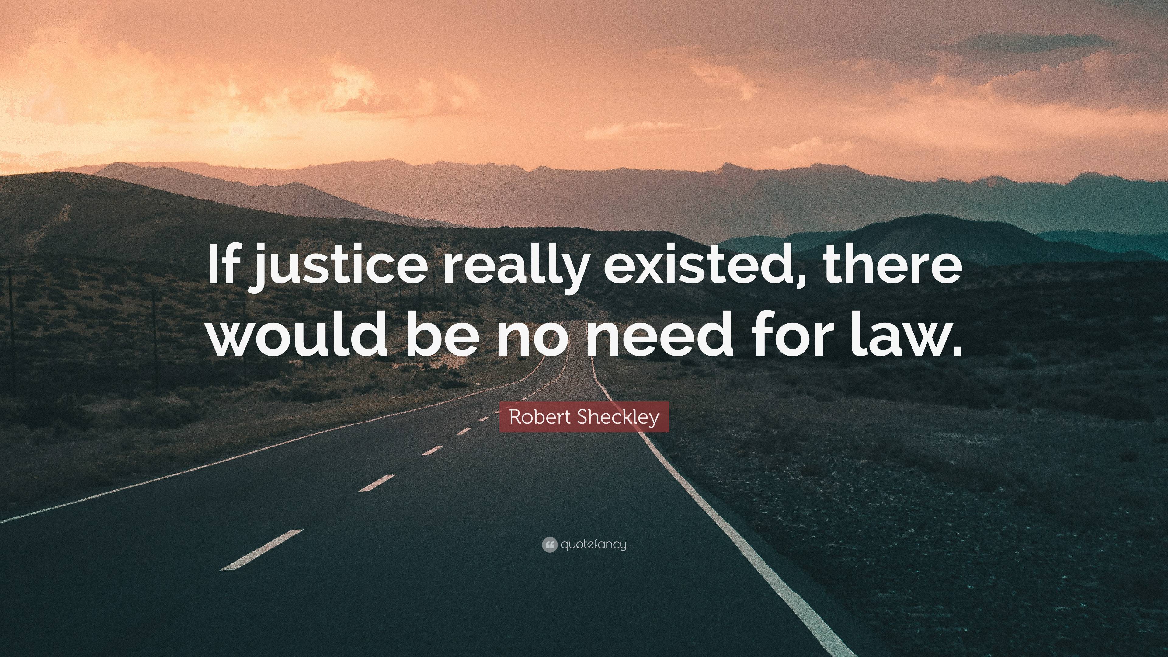 Robert Sheckley Quote: “If justice really existed, there would be no ...