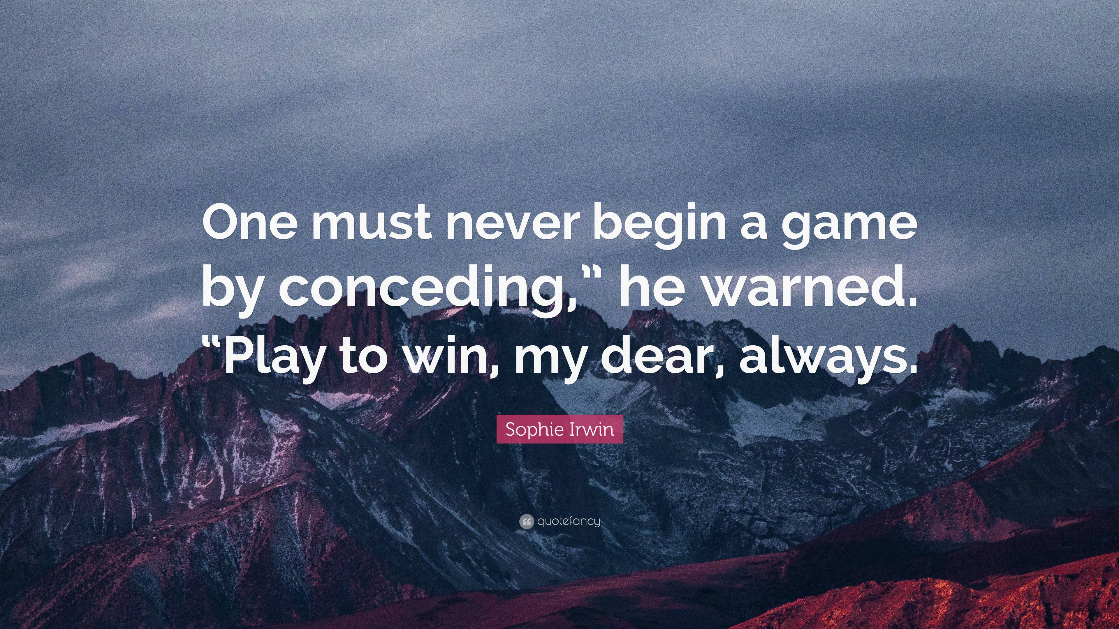 Sophie Irwin Quote: “One must never begin a game by conceding,” he ...