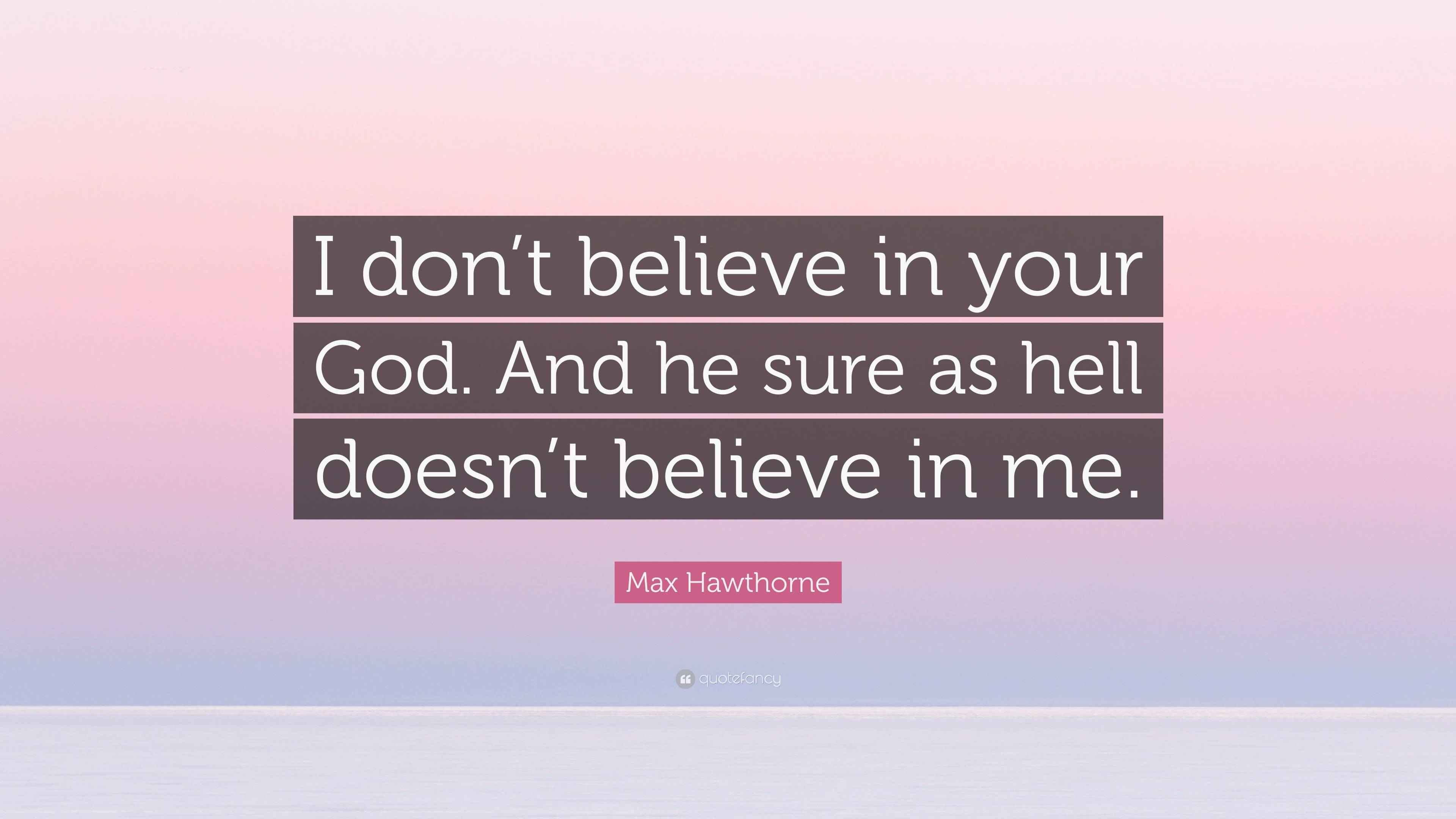 Max Hawthorne Quote: “I don’t believe in your God. And he sure as hell ...