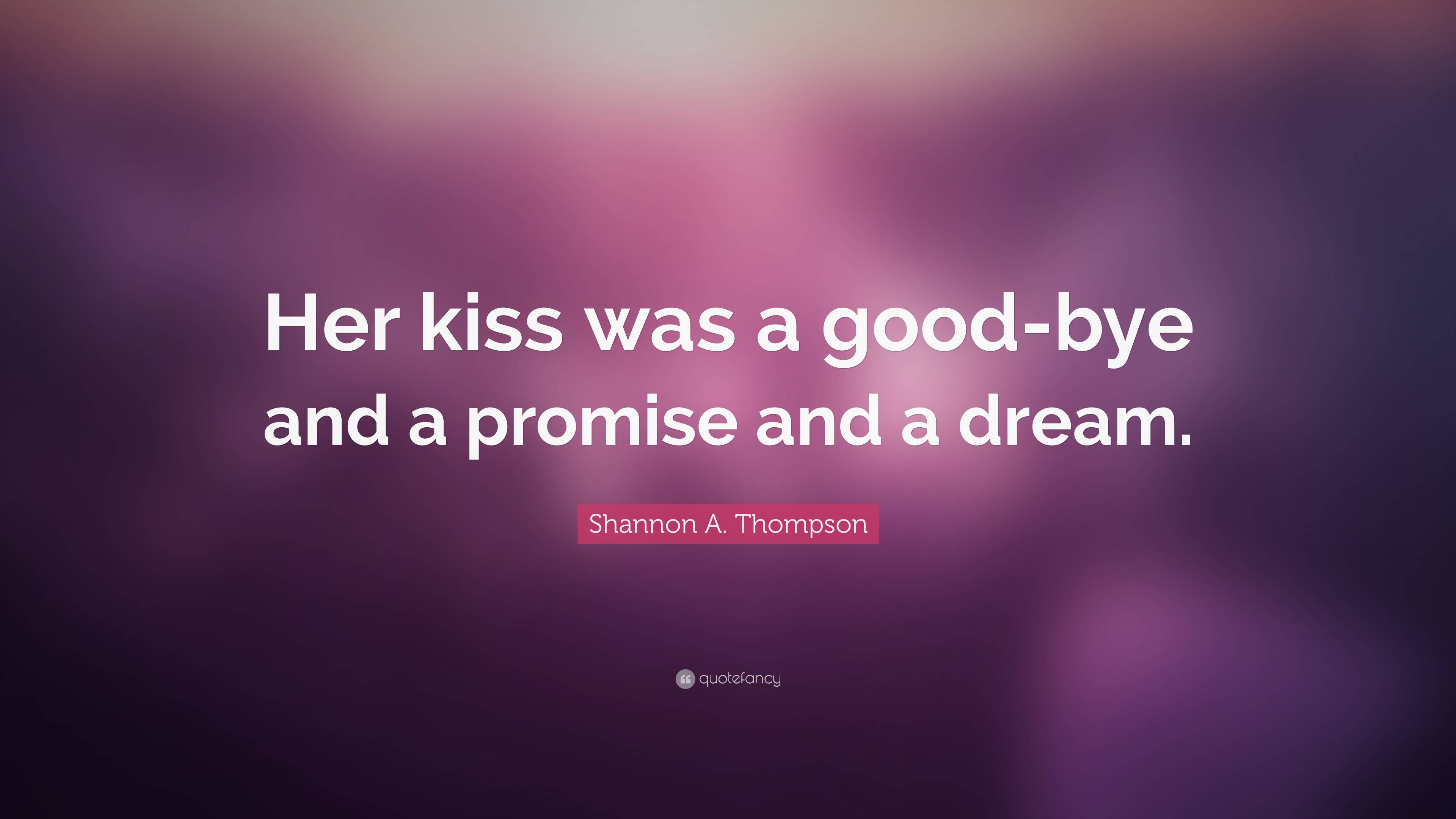 Shannon A. Thompson Quote: “Her kiss was a good-bye and a promise and a  dream.”