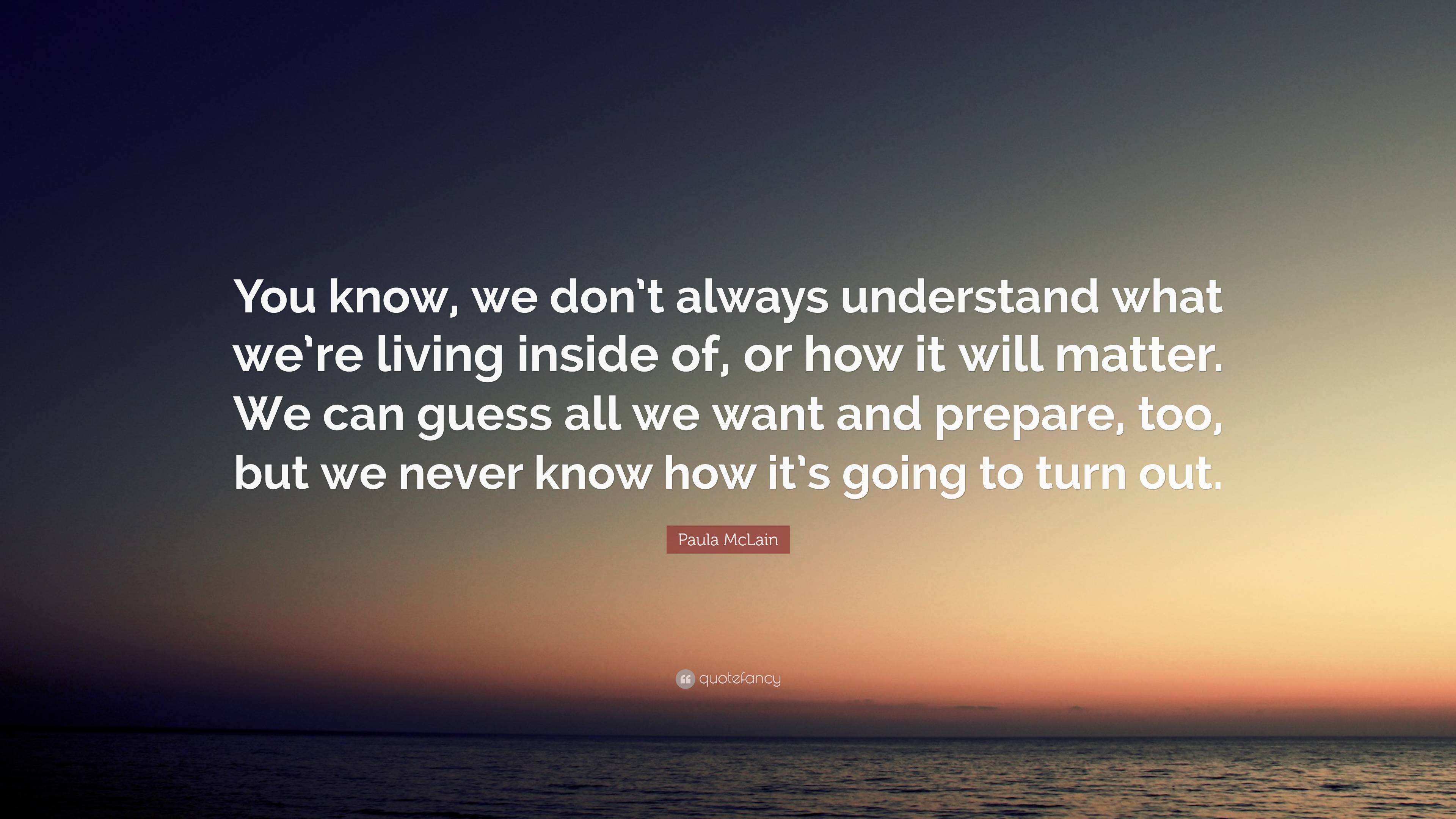 Paula McLain Quote: “You know, we don’t always understand what we’re ...