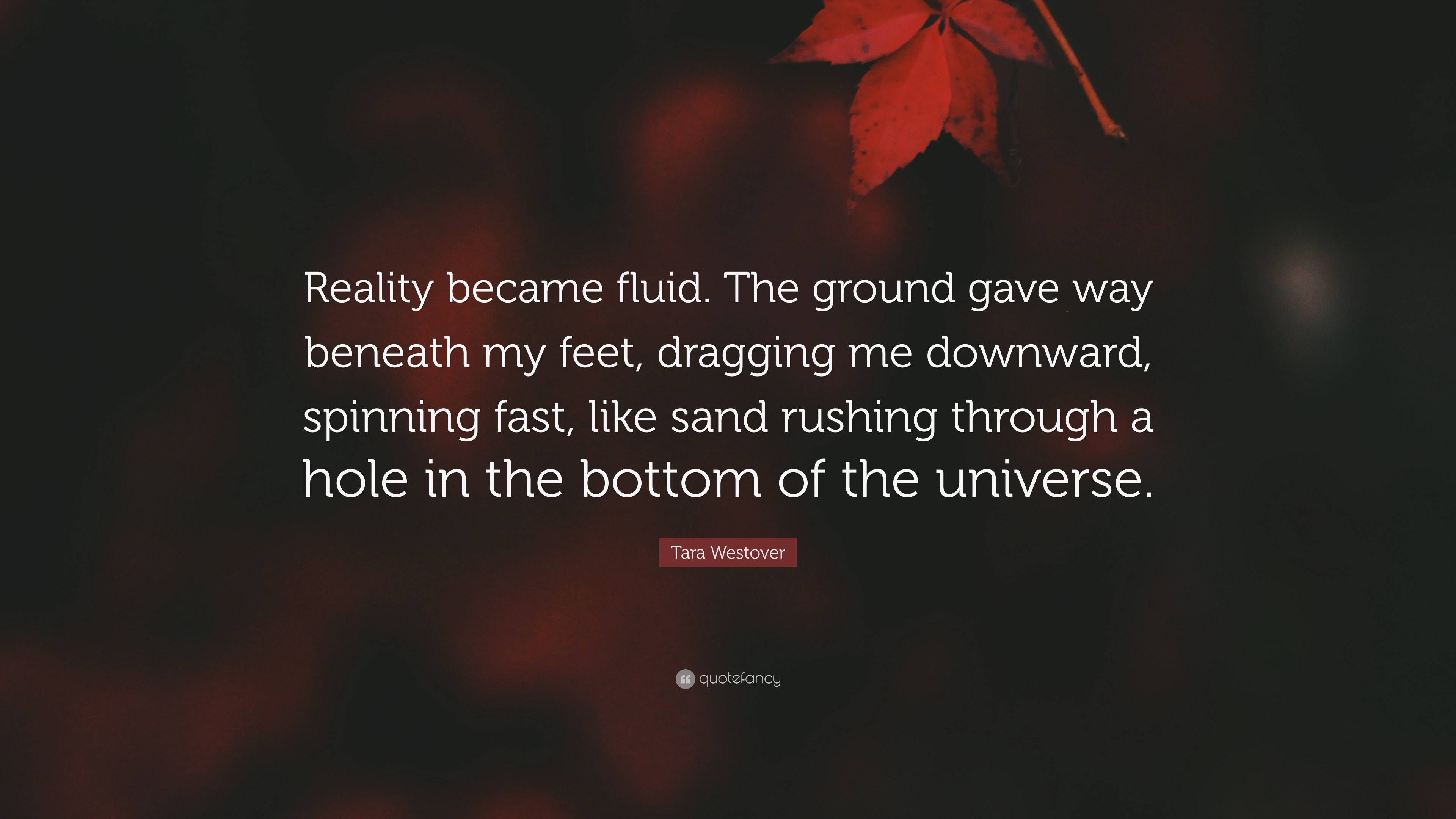 Tara Westover Quote: “Reality became fluid. The ground gave way beneath ...