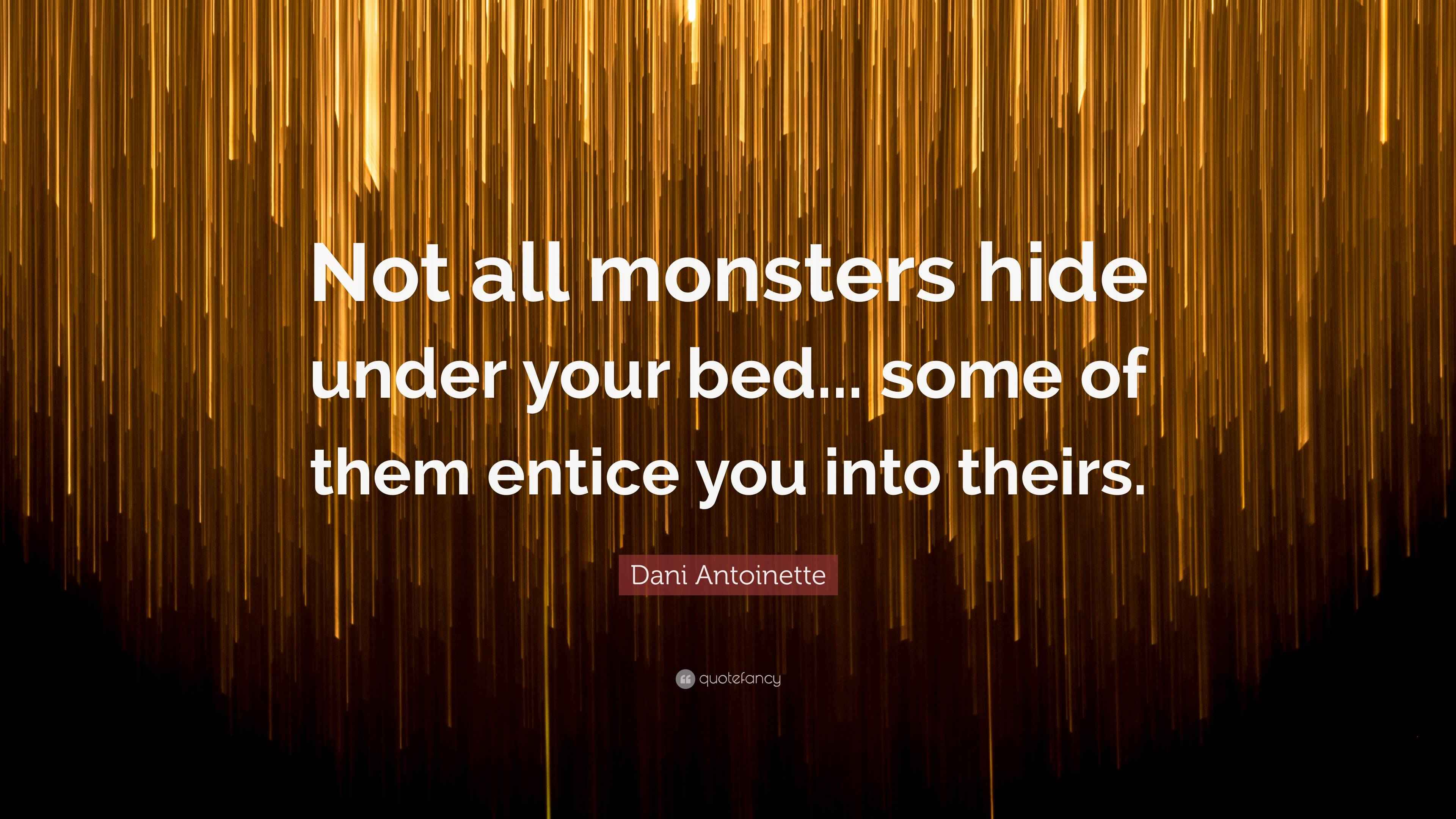 Dani Quote “Not all monsters hide under your bed... some of
