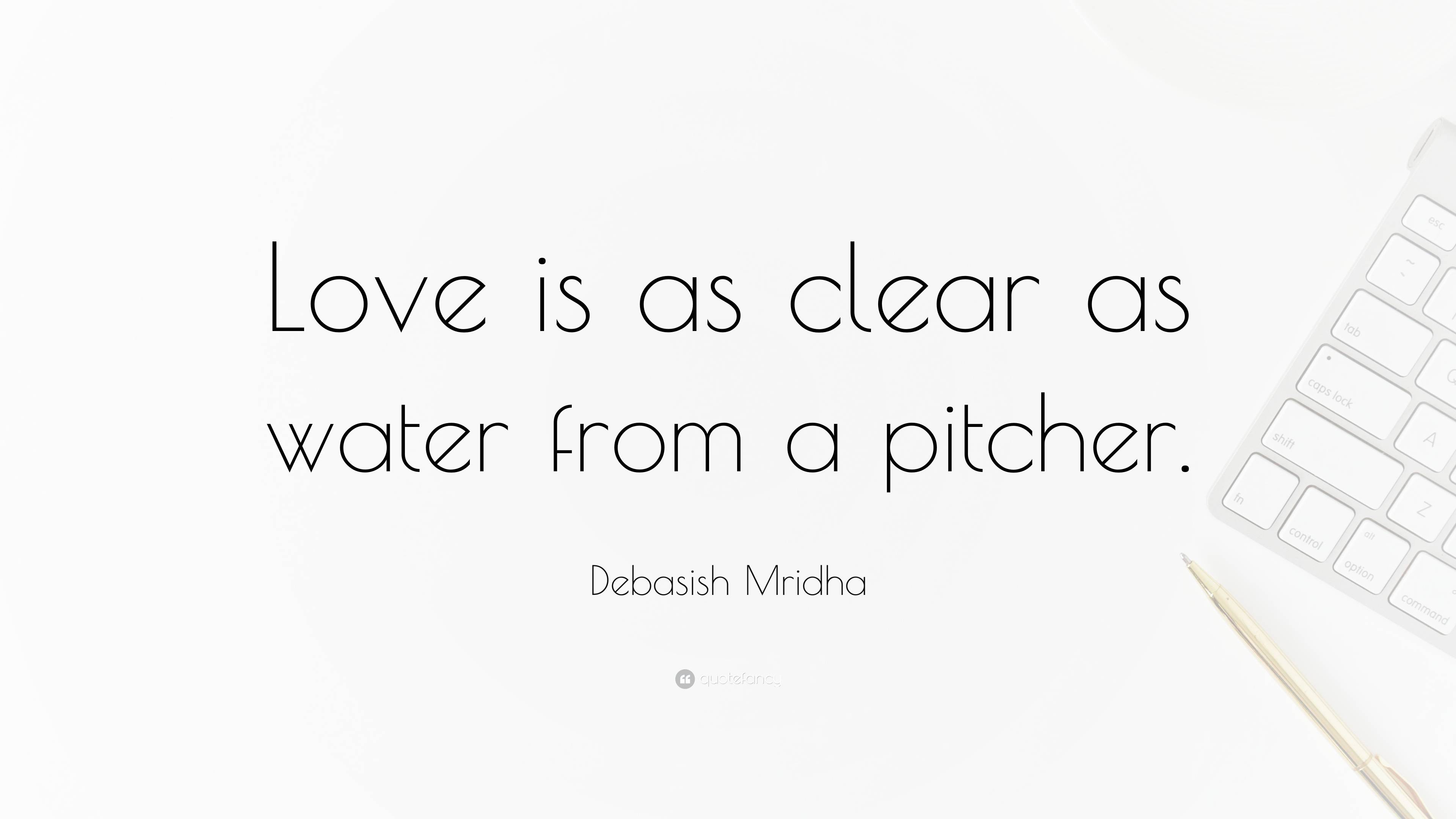 Debasish Mridha Quote “love Is As Clear As Water From A Pitcher ”