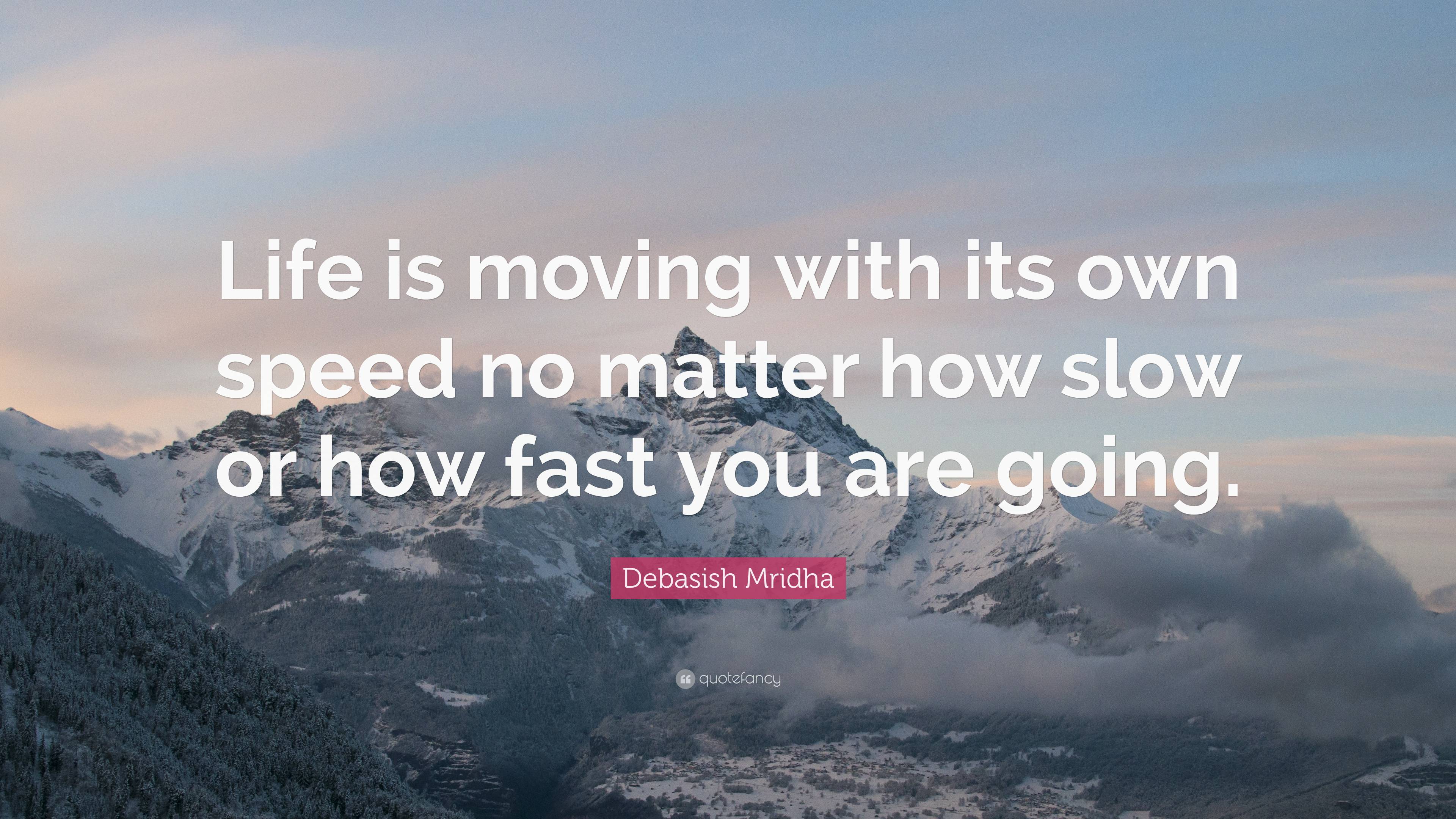 Debasish Mridha Quote: “Life is moving with its own speed no matter how ...