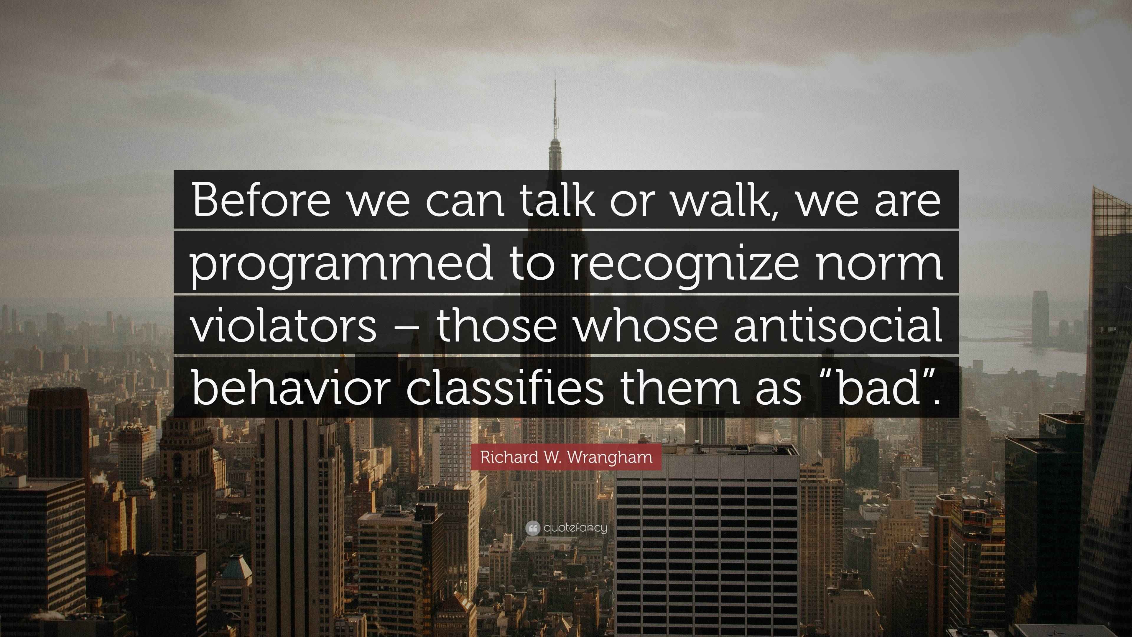 Richard W. Wrangham Quote: “Before we can talk or walk, we are ...