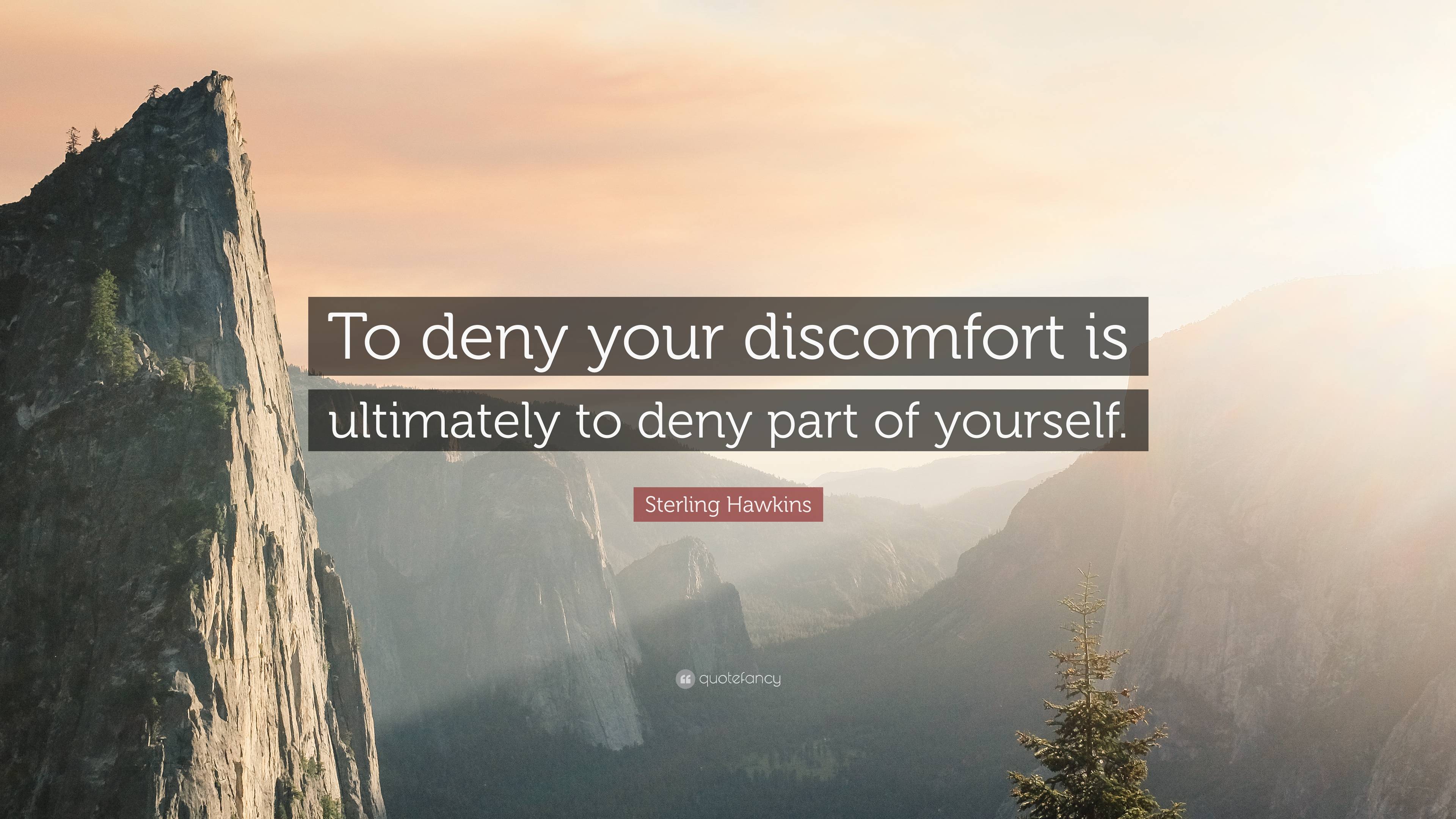 Sterling Hawkins Quote: “To deny your discomfort is ultimately to deny ...