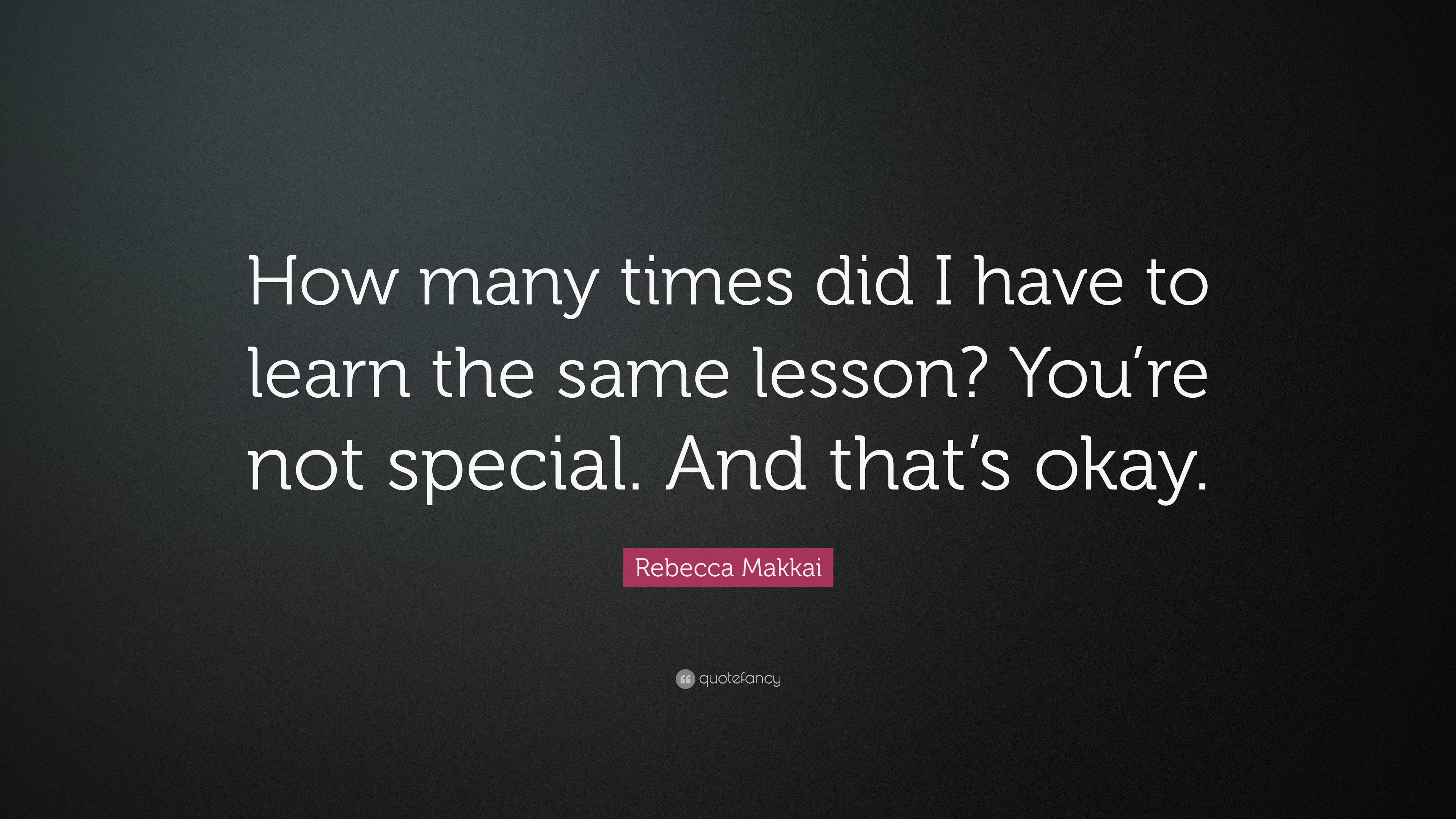 Rebecca Makkai Quote: “How many times did I have to learn the same ...