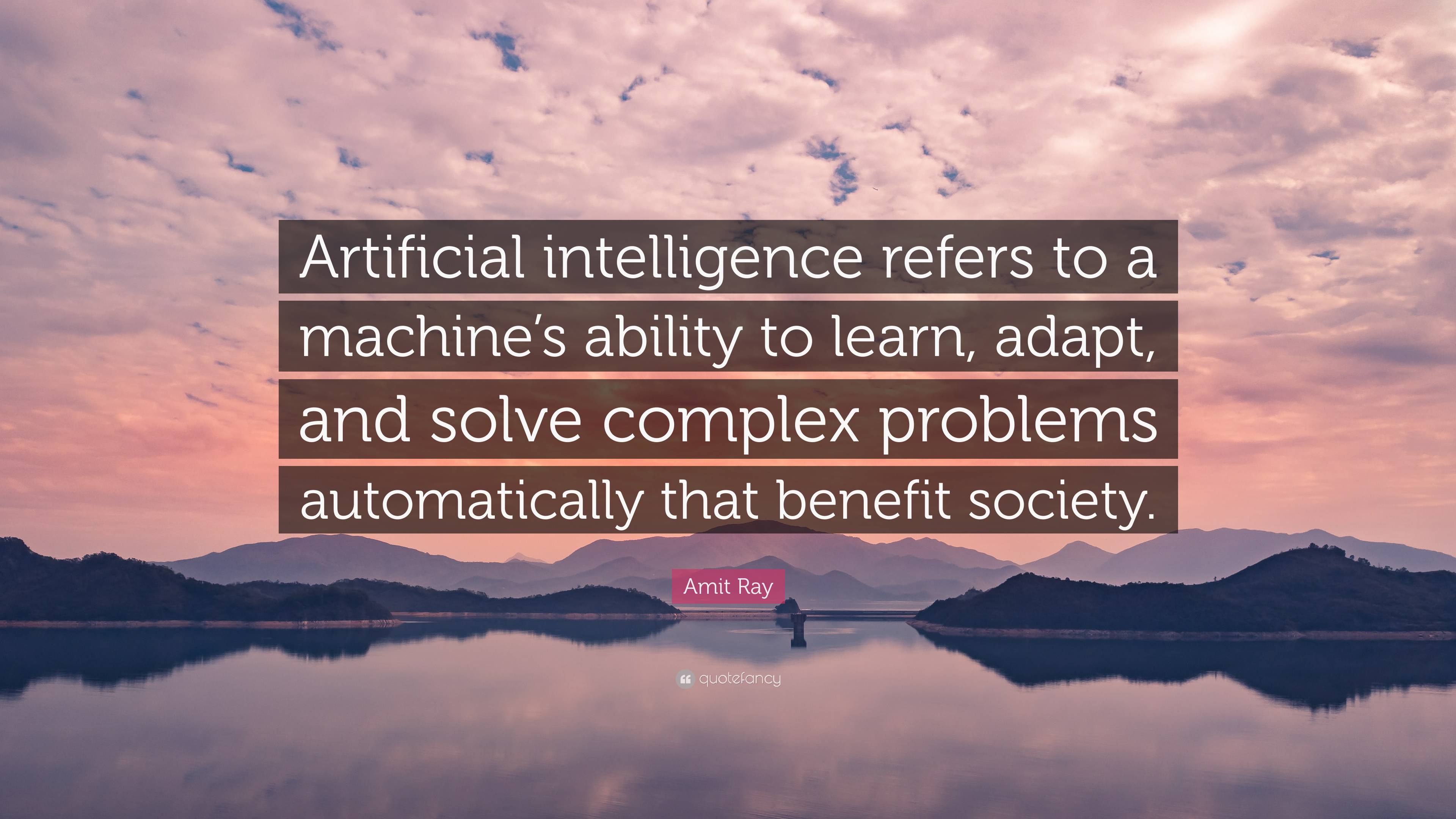 Amit Ray Quote: “Artificial intelligence refers to a machine’s ability ...