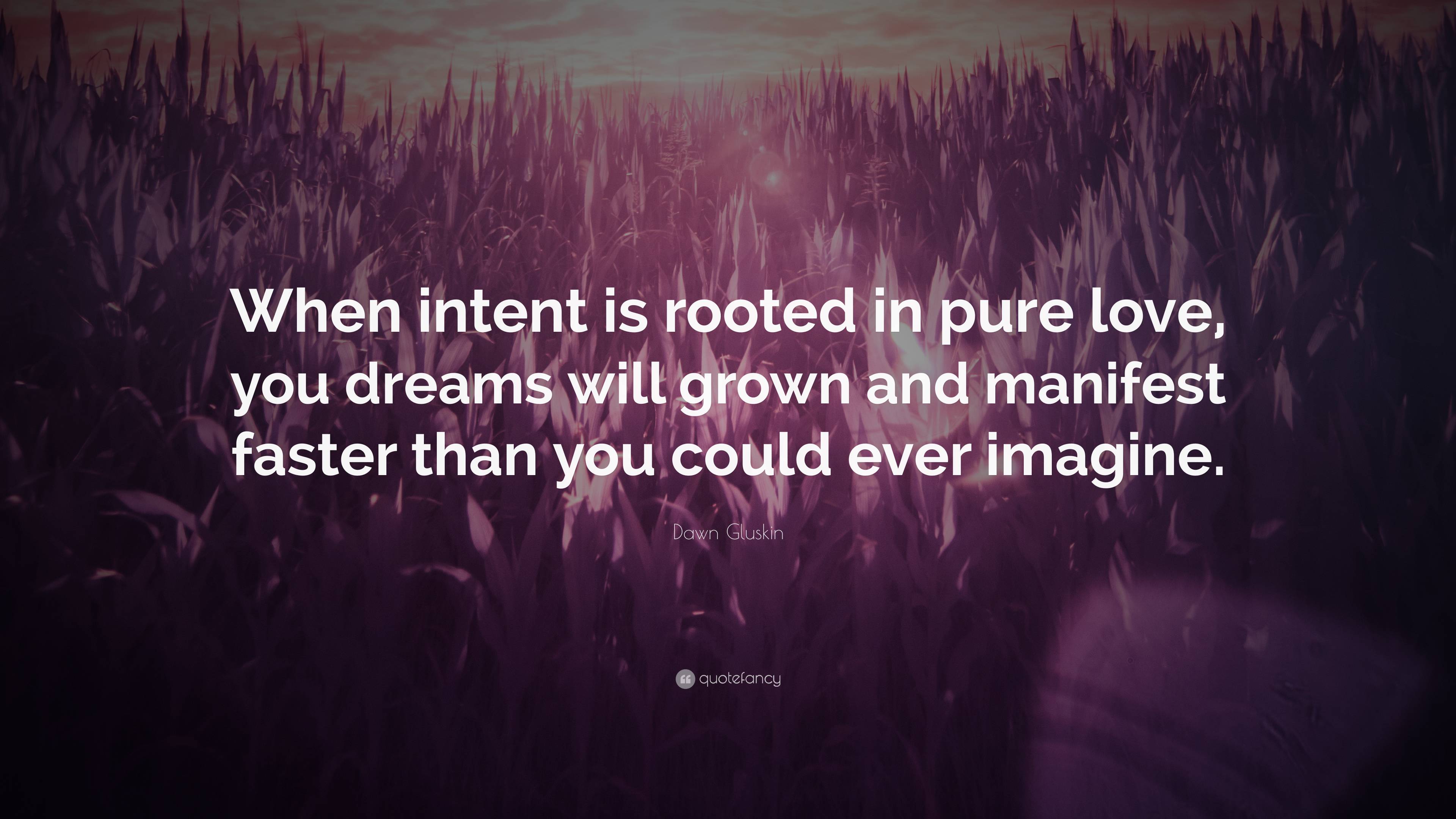 Dawn Gluskin Quote: “When intent is rooted in pure love, you dreams ...