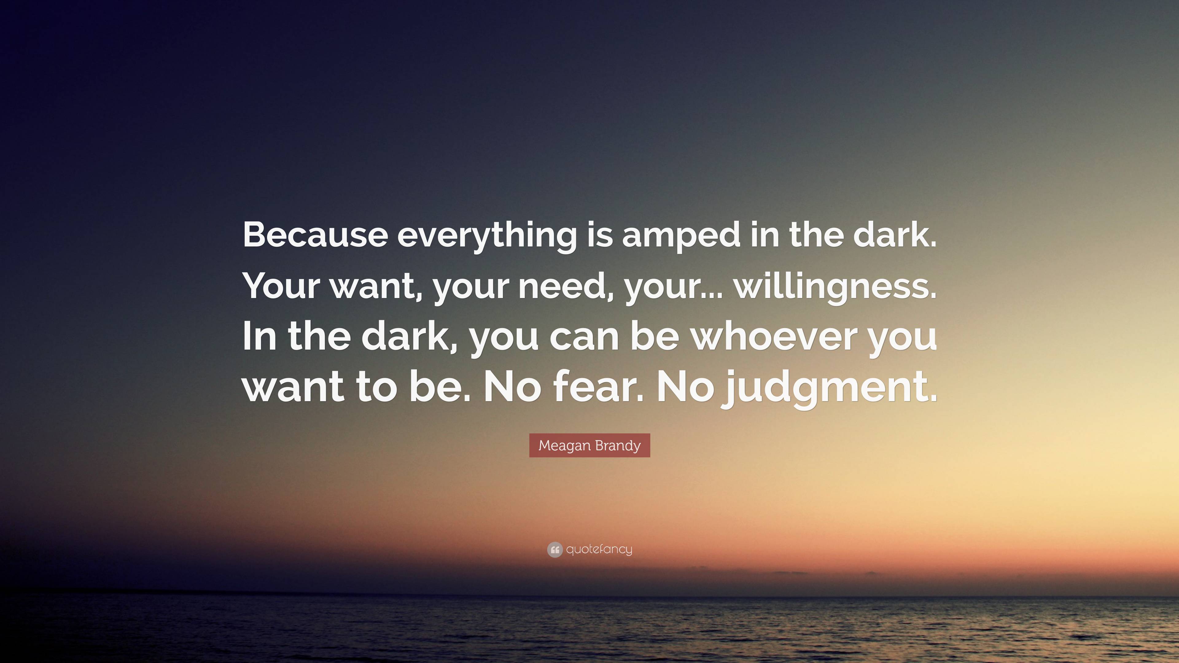Meagan Brandy Quote: “Because everything is amped in the dark. Your ...