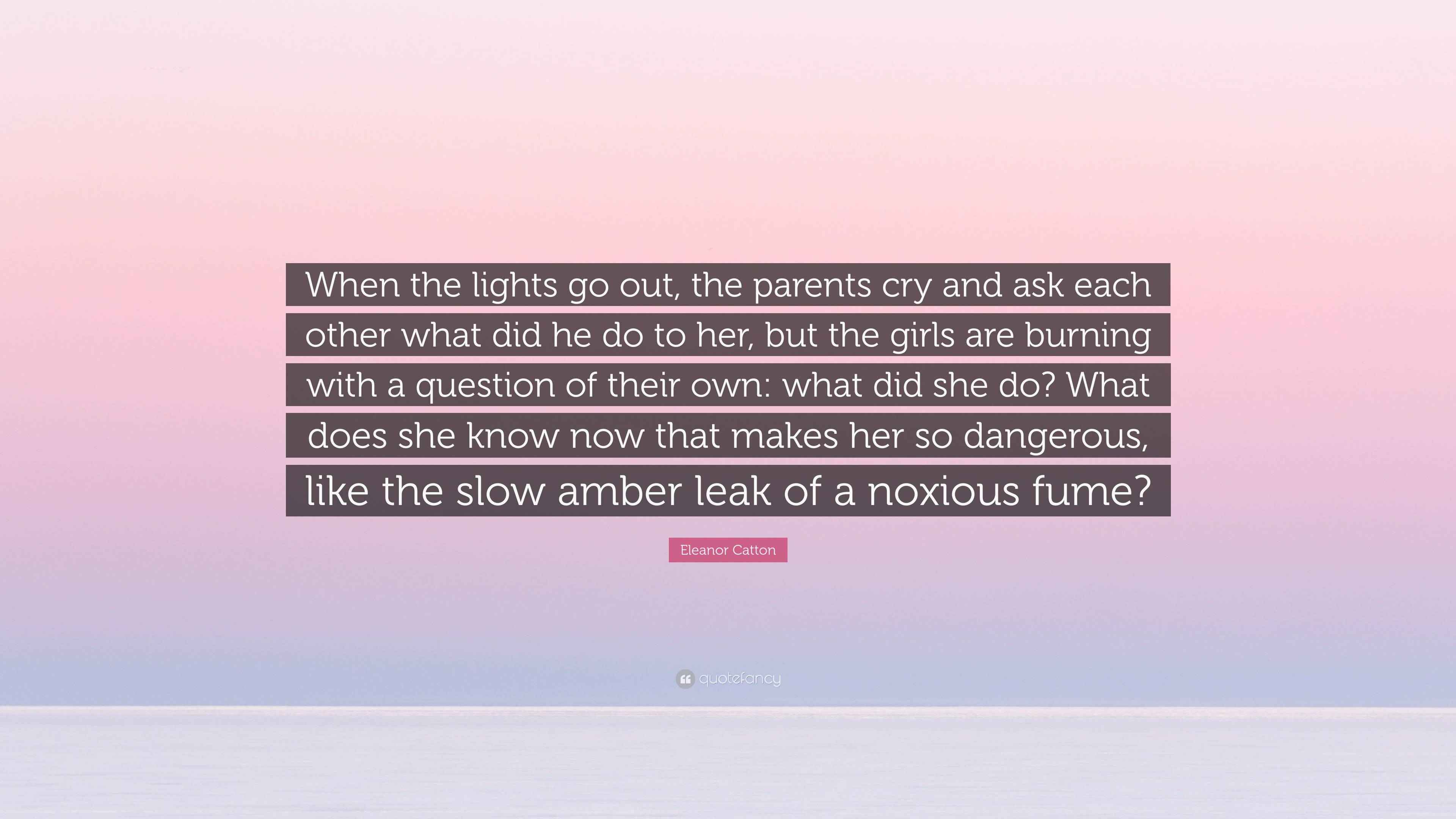 Eleanor Catton Quote “When the lights go out, the parents cry and ask