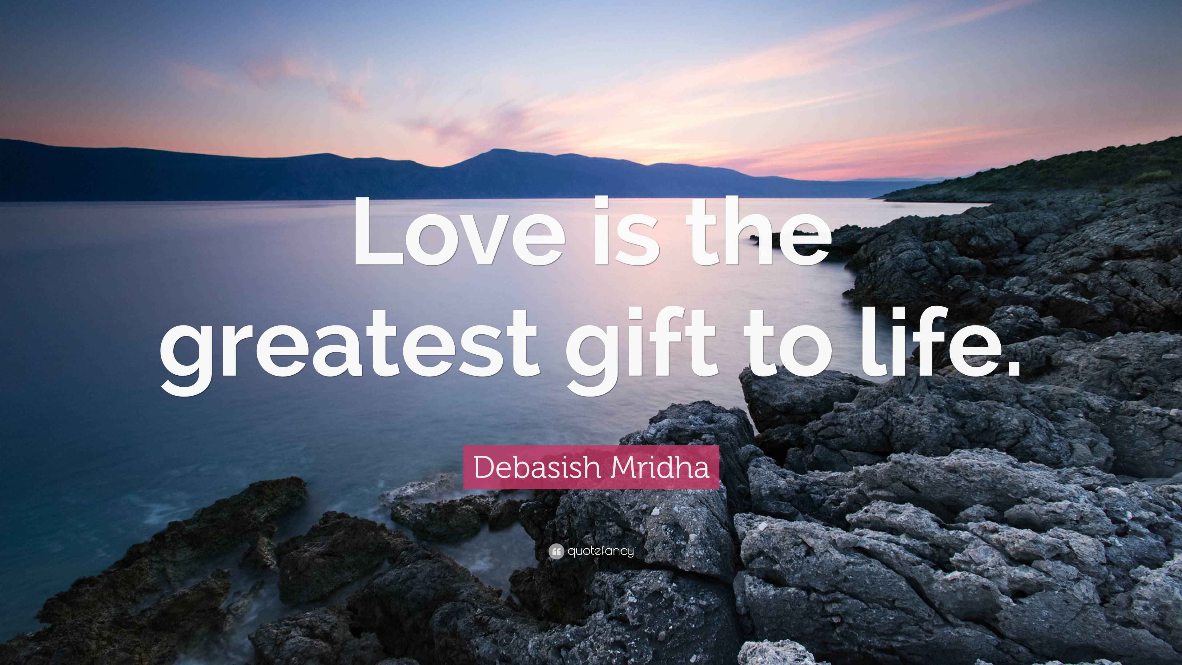 Debasish Mridha Quote “Love is the greatest gift to life.”