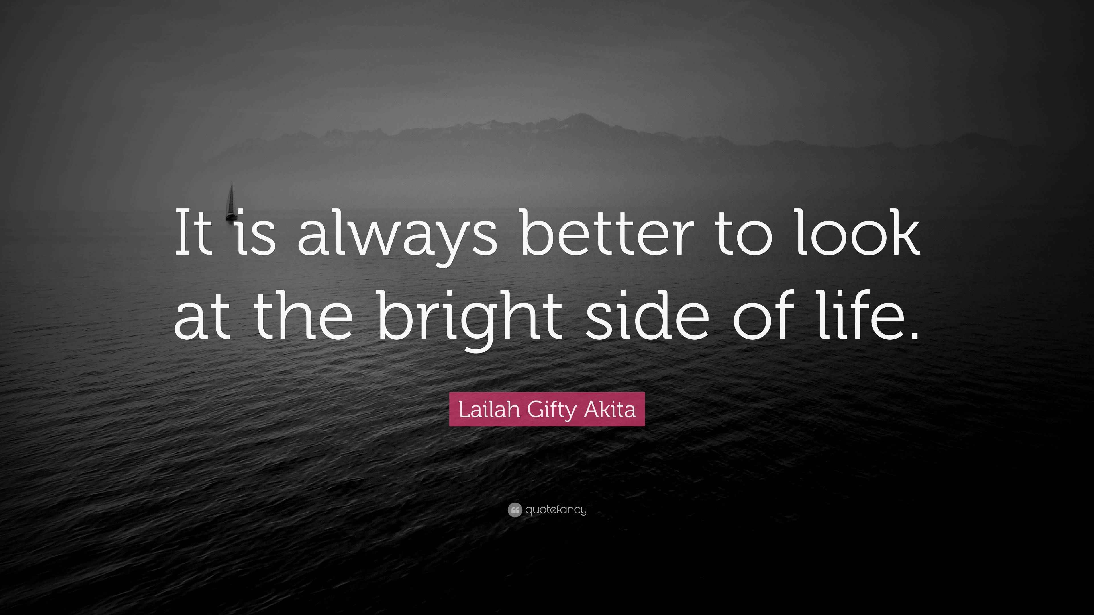 Lailah Gifty Akita Quote: “It is always better to look at the bright