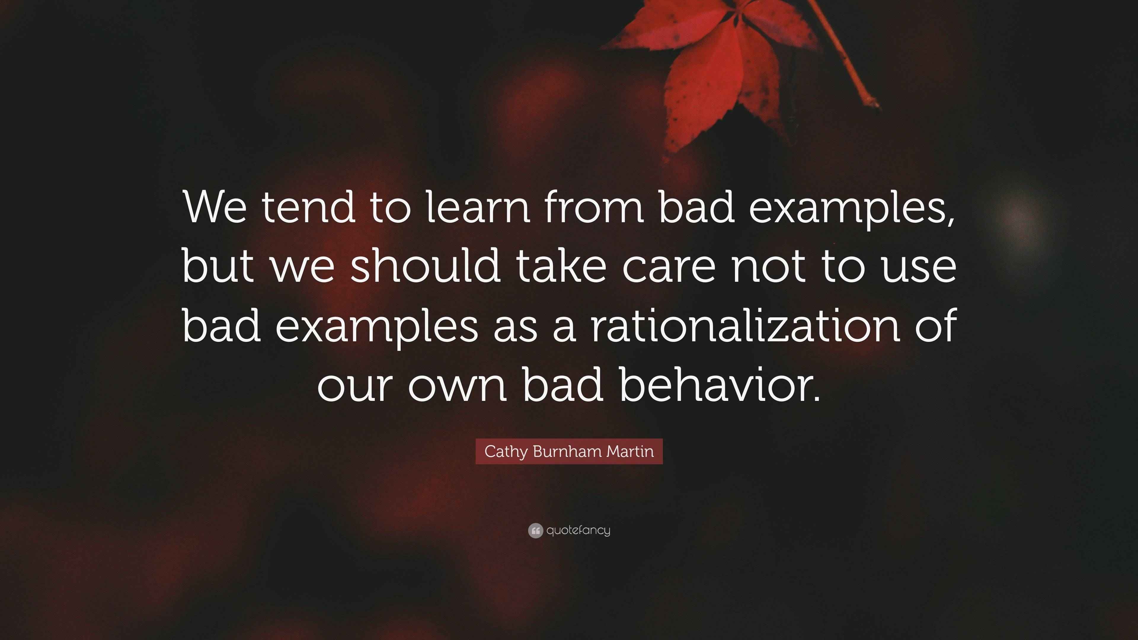Cathy Burnham Martin Quote “We tend to learn from bad examples, but we