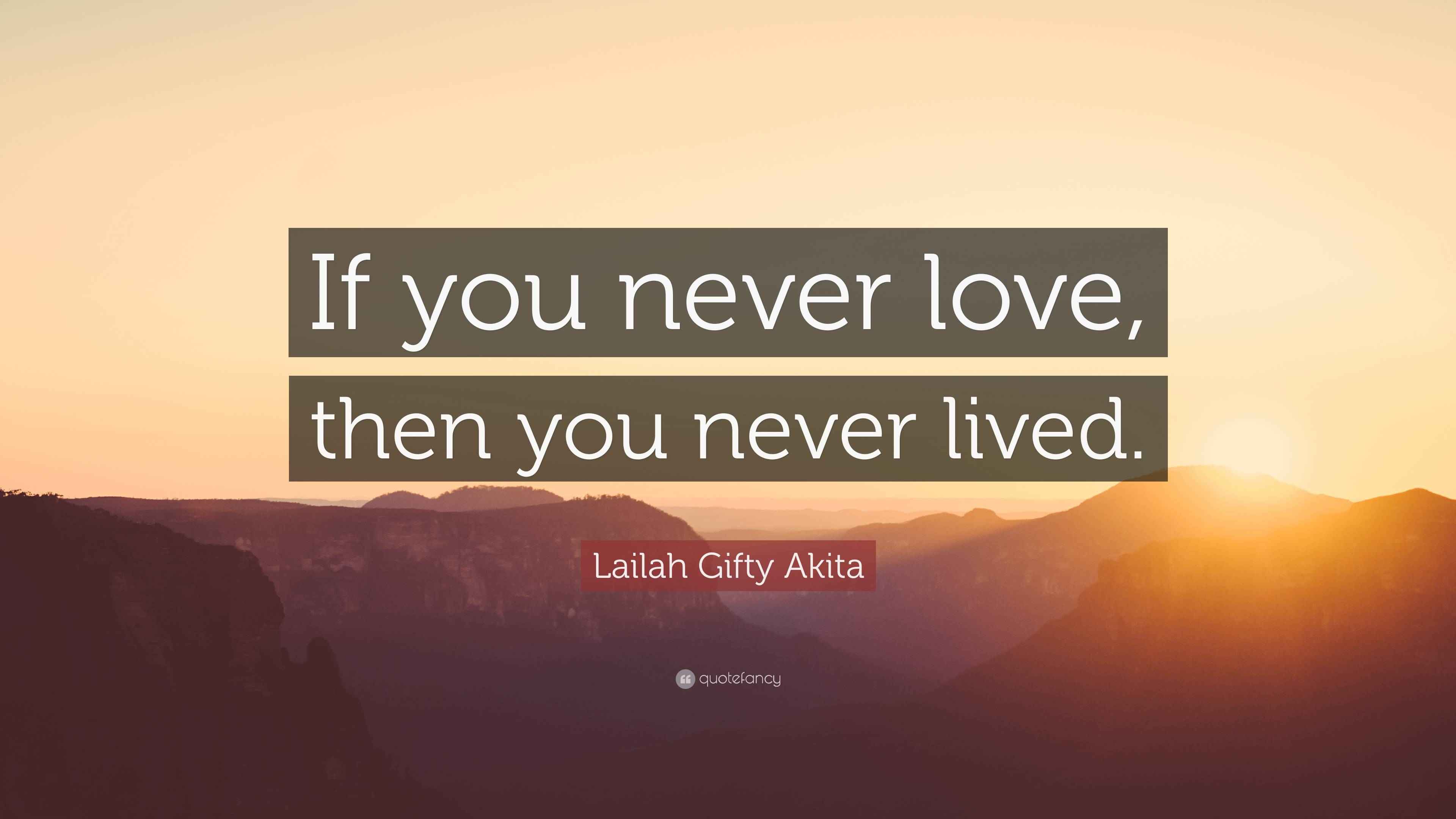 Lailah Gifty Akita Quote If You Never Love Then You Never Lived