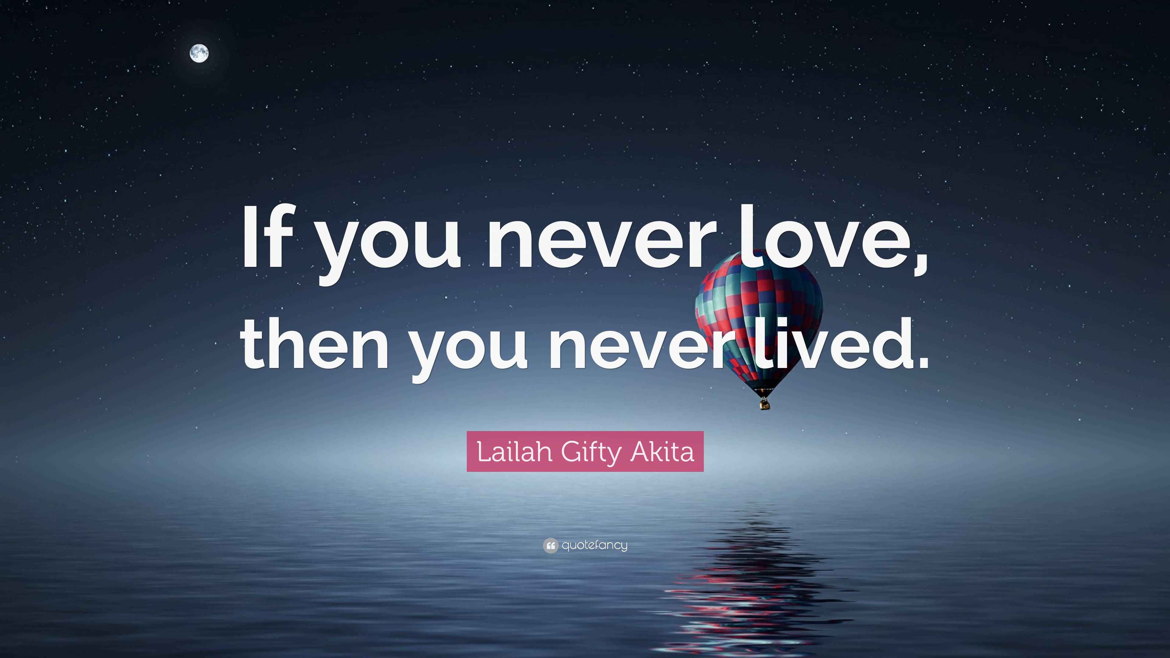Lailah Gifty Akita Quote If You Never Love Then You Never Lived