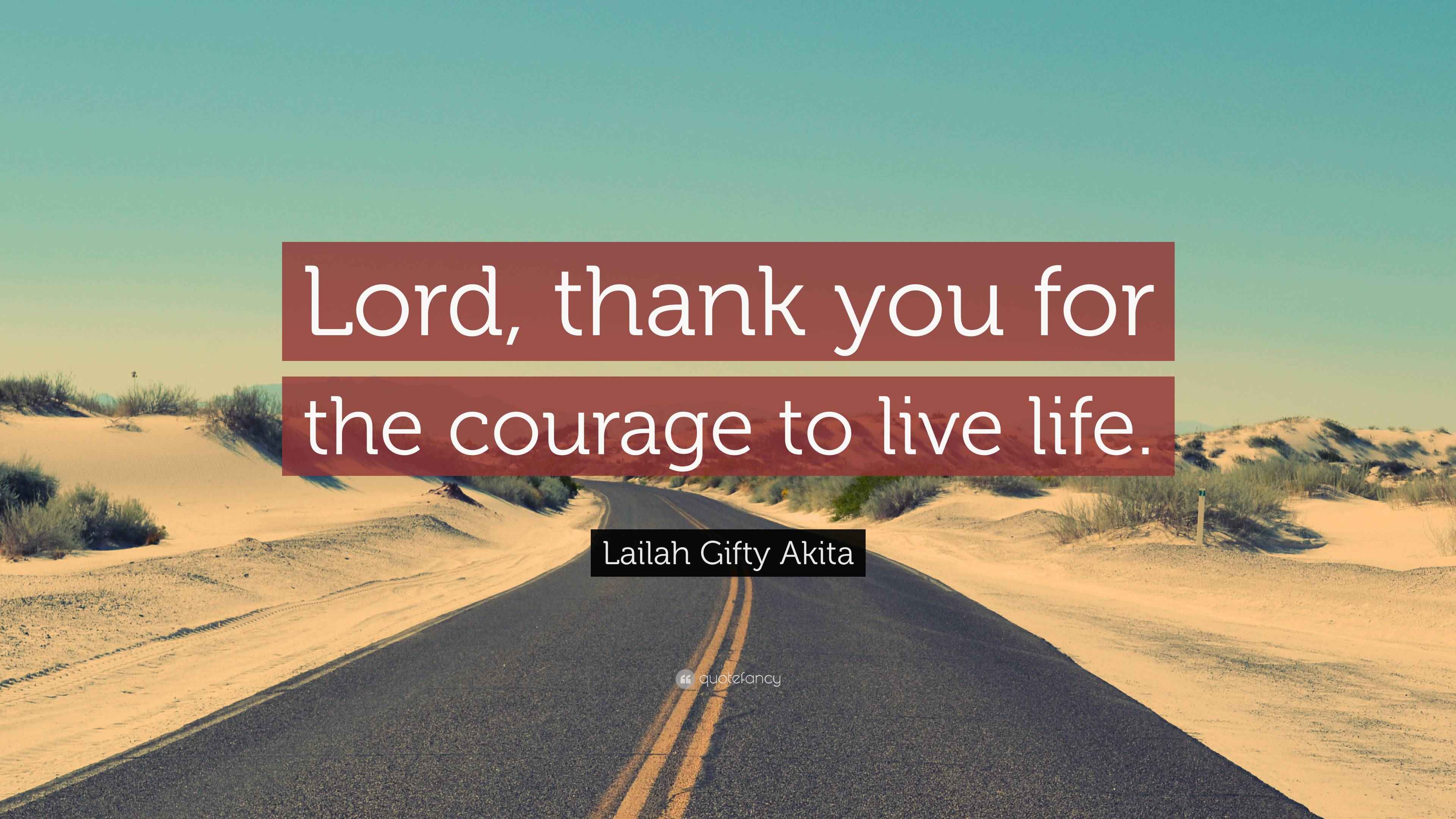 Lailah Gifty Akita Quote: “Lord, thank you for the courage to live life.”