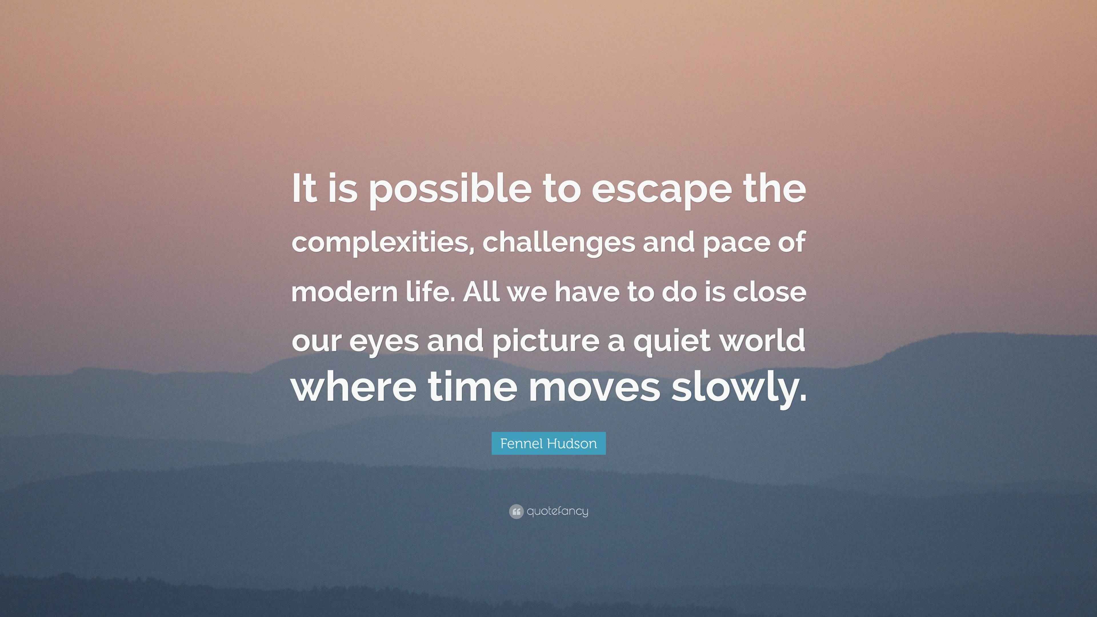 Fennel Hudson Quote “It is possible to escape the complexities