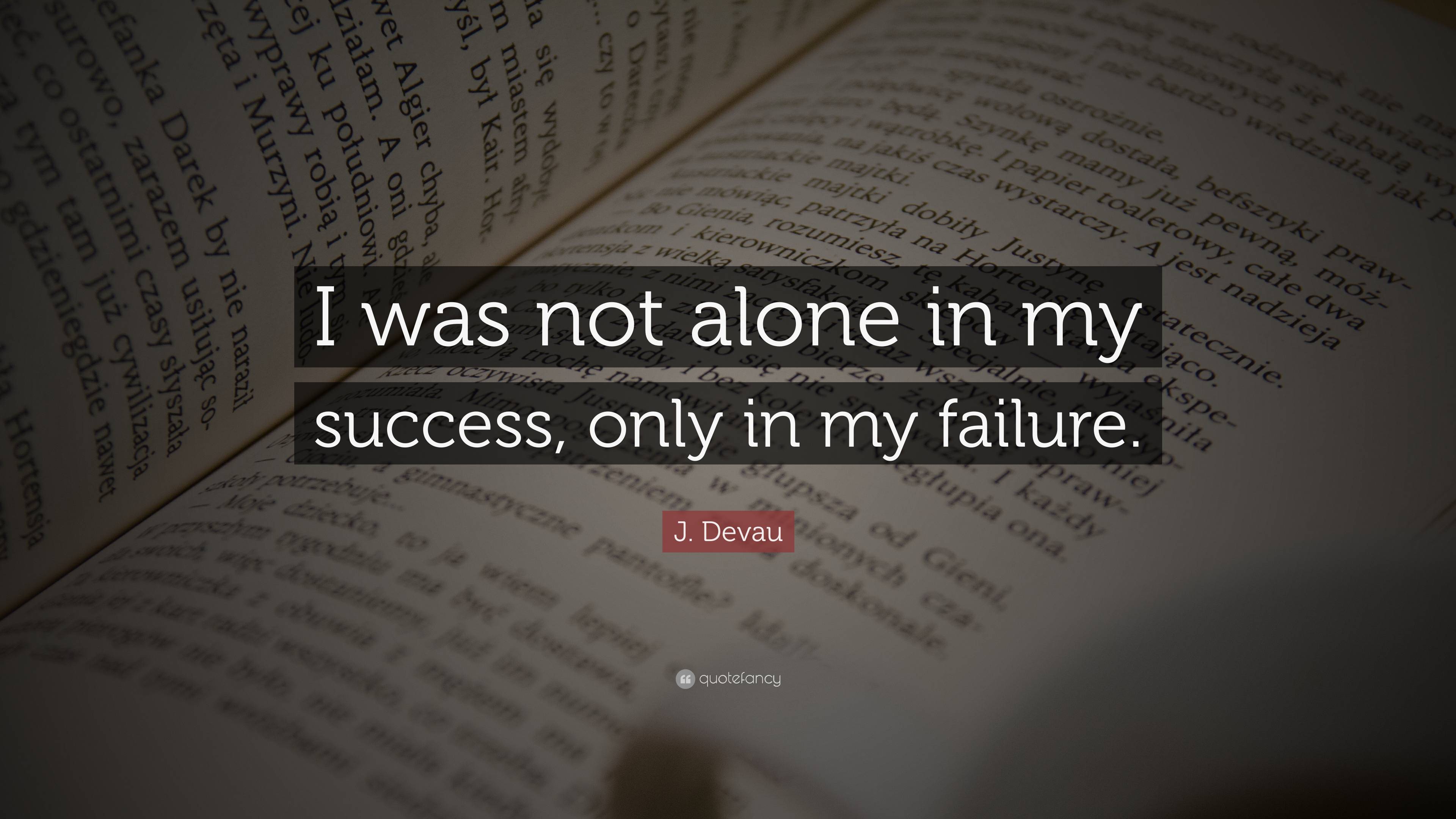 J. Devau Quote: “I was not alone in my success, only in my failure.”