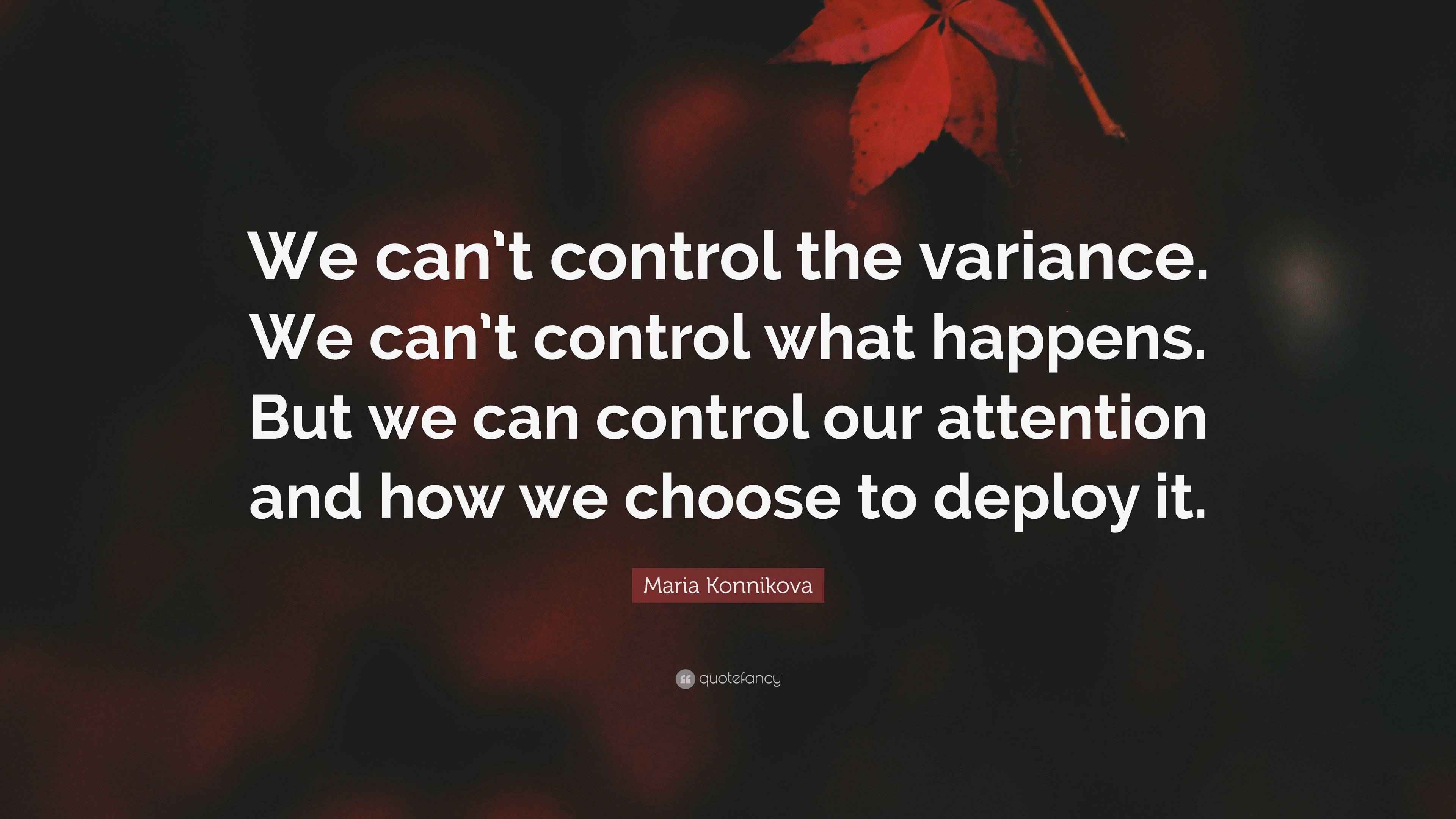 Maria Konnikova Quote: “We can’t control the variance. We can’t control ...