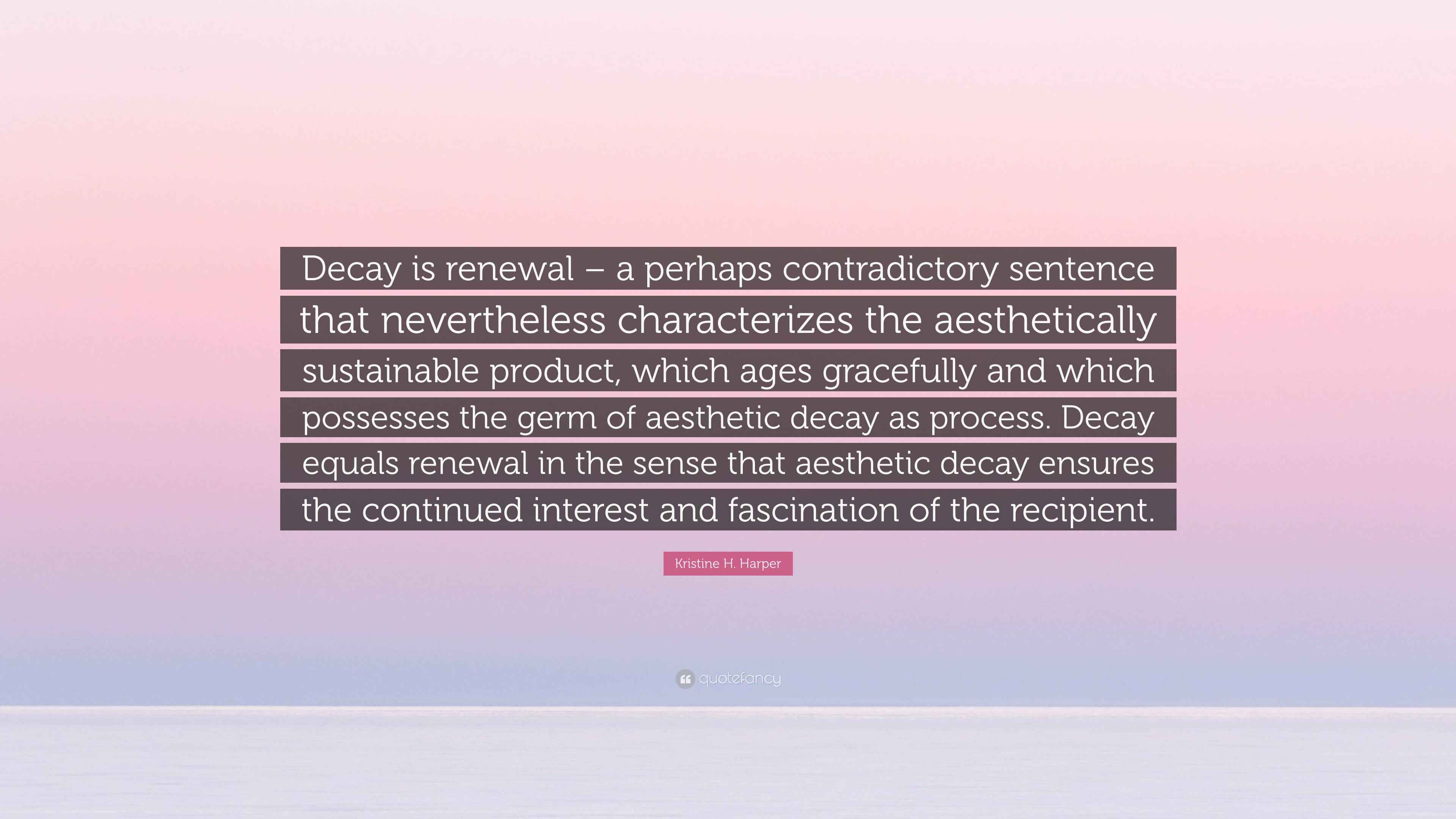 Kristine H. Harper Quote “Decay is renewal a perhaps contradictory