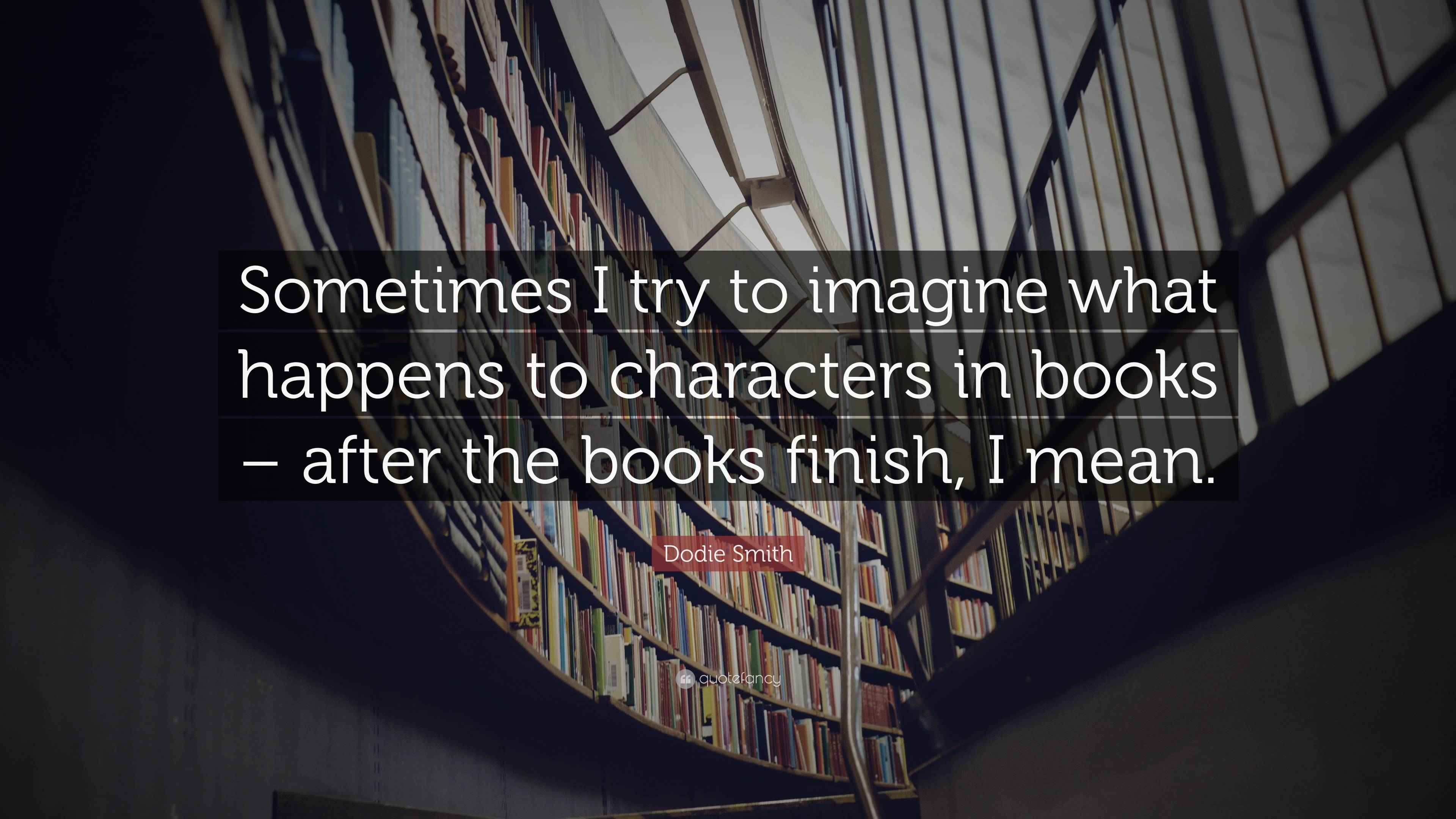 Dodie Smith Quote “Sometimes I try to imagine what happens