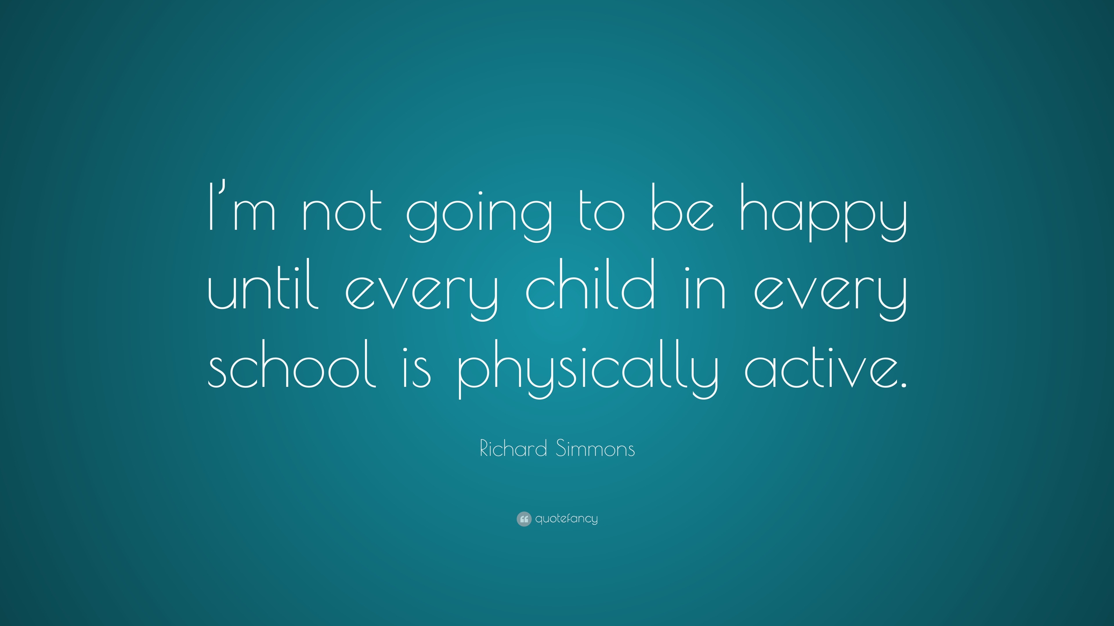 Richard Simmons Quote: "I'm not going to be happy until ...