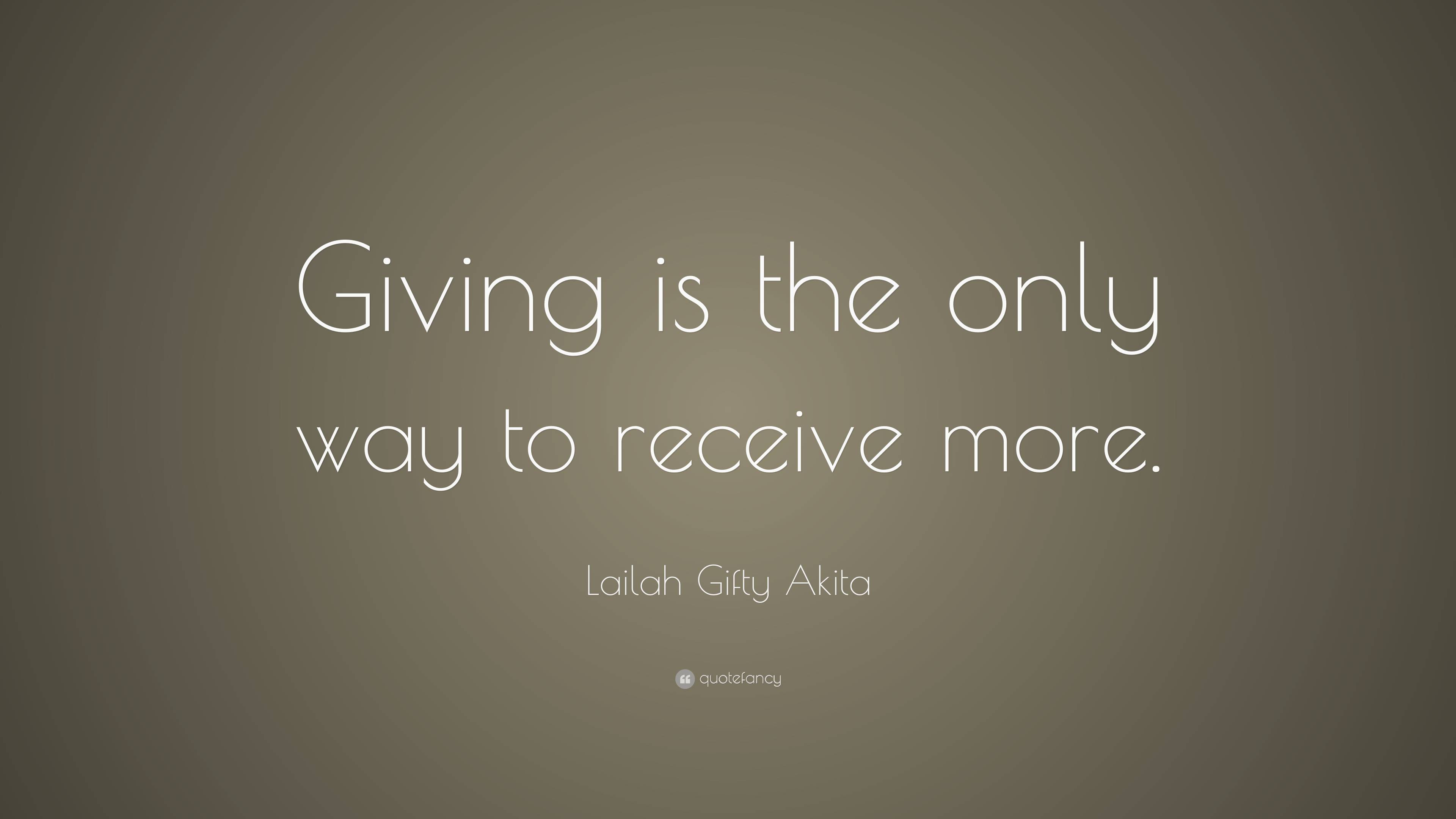 Lailah Gifty Akita Quote: “Giving is the only way to receive more.”